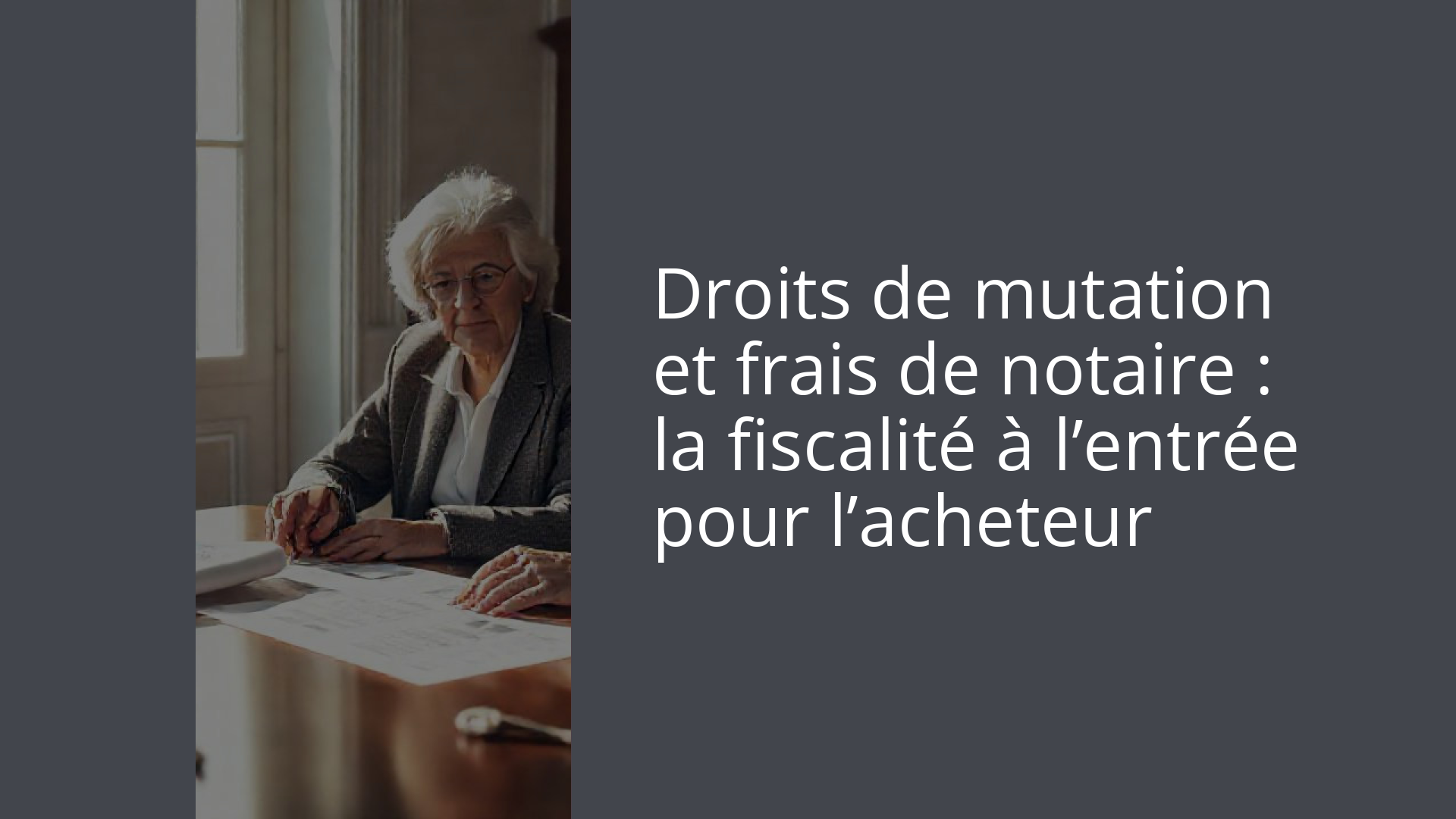 Droits de mutation et frais de notaire : la fiscalité à l’entrée pour l’acheteur