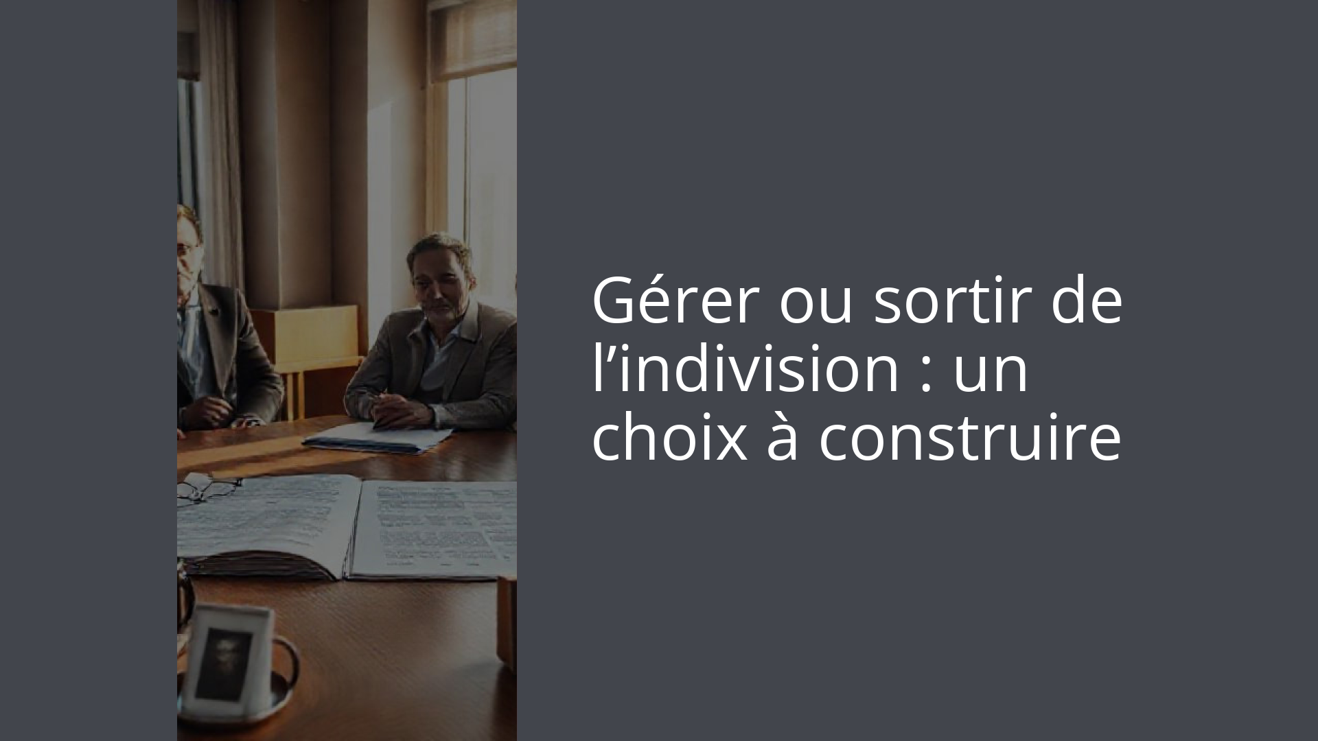 Gérer ou sortir de l’indivision : un choix à construire
