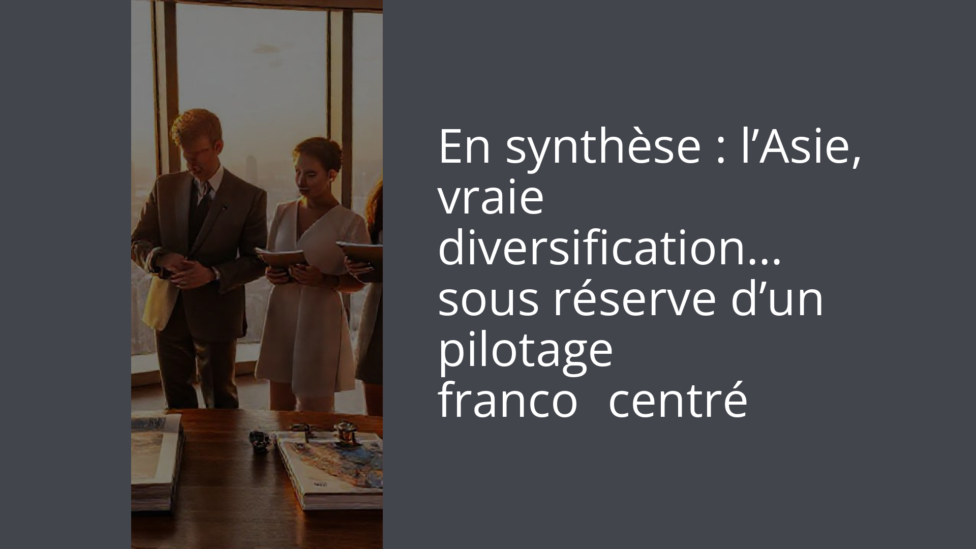 En synthèse : l’Asie, vraie diversification… sous réserve d’un pilotage franco‑centré