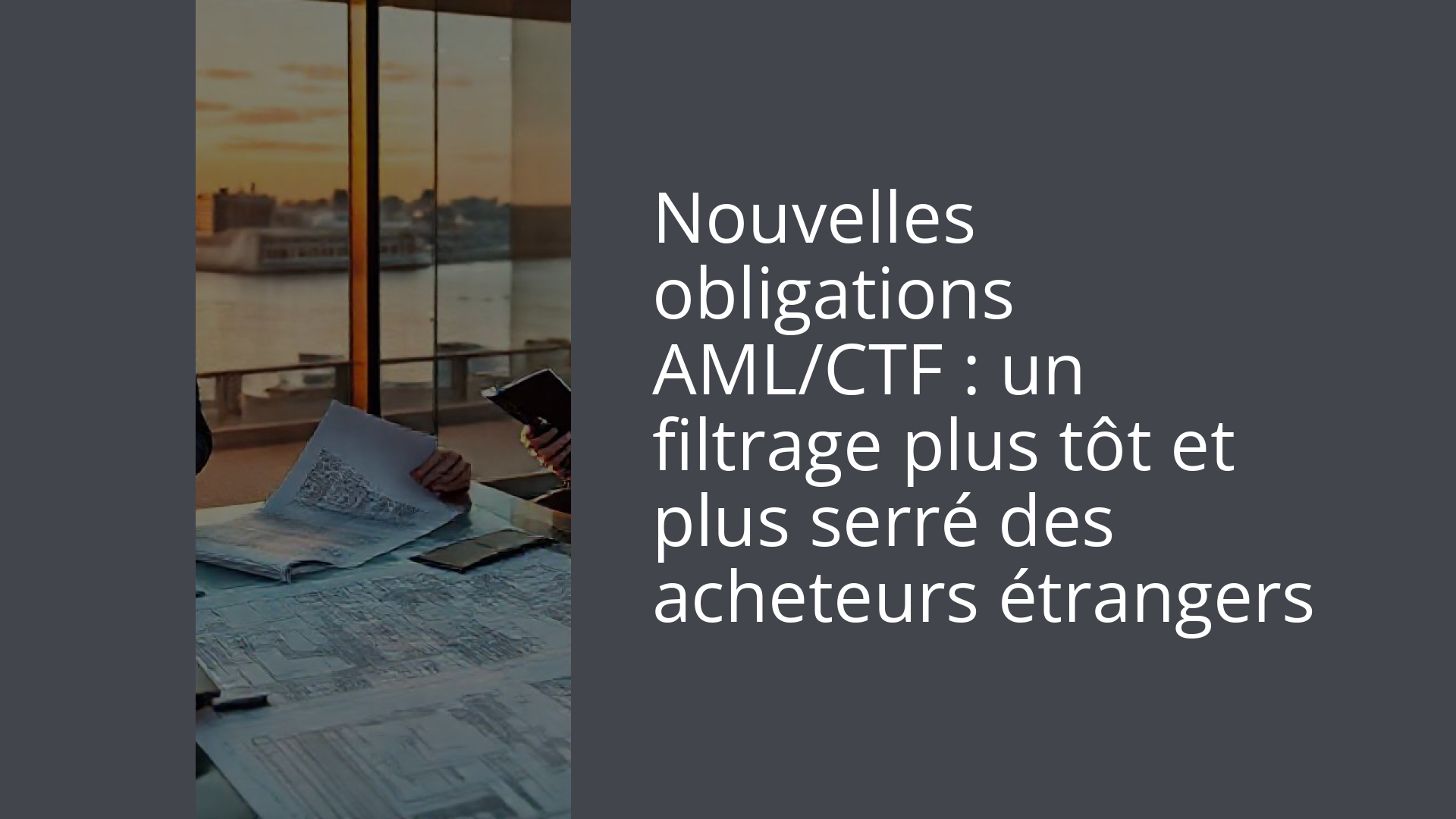 Nouvelles obligations AML/CTF : un filtrage plus tôt et plus serré des acheteurs étrangers