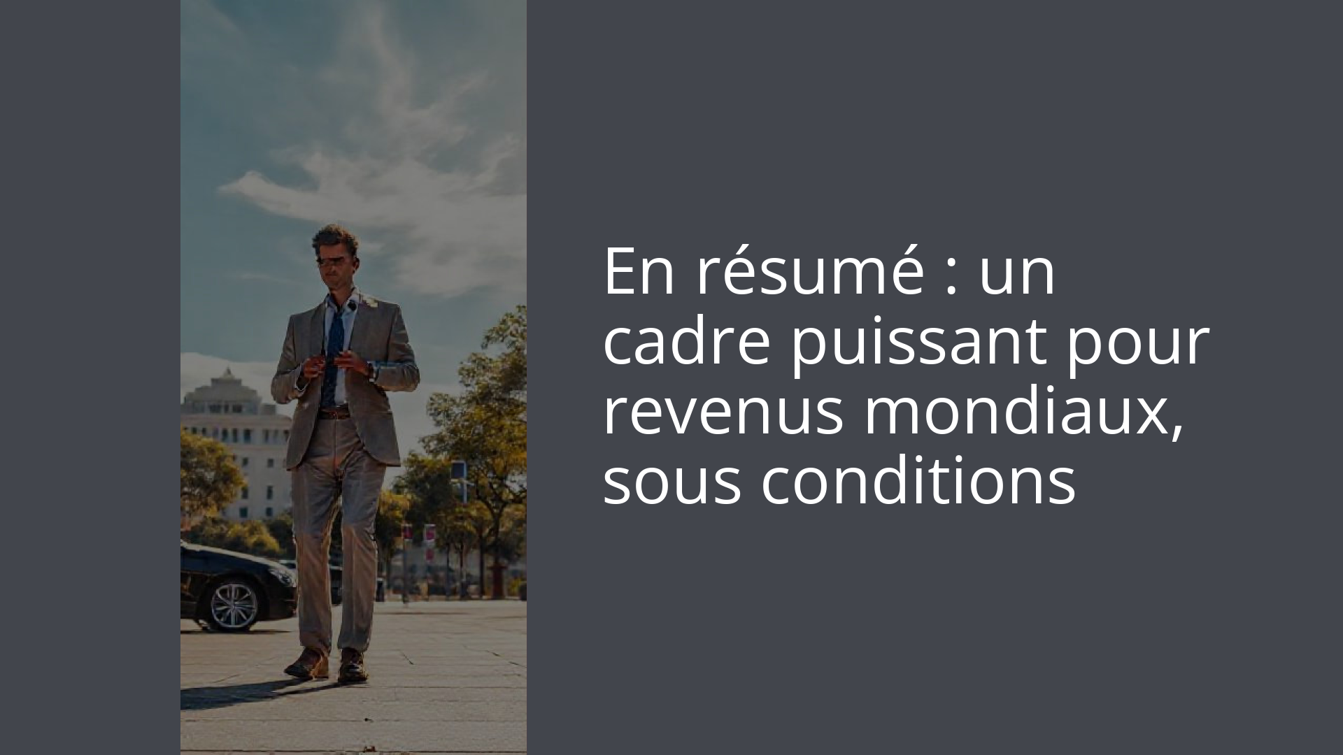 En résumé : un cadre puissant pour revenus mondiaux, sous conditions