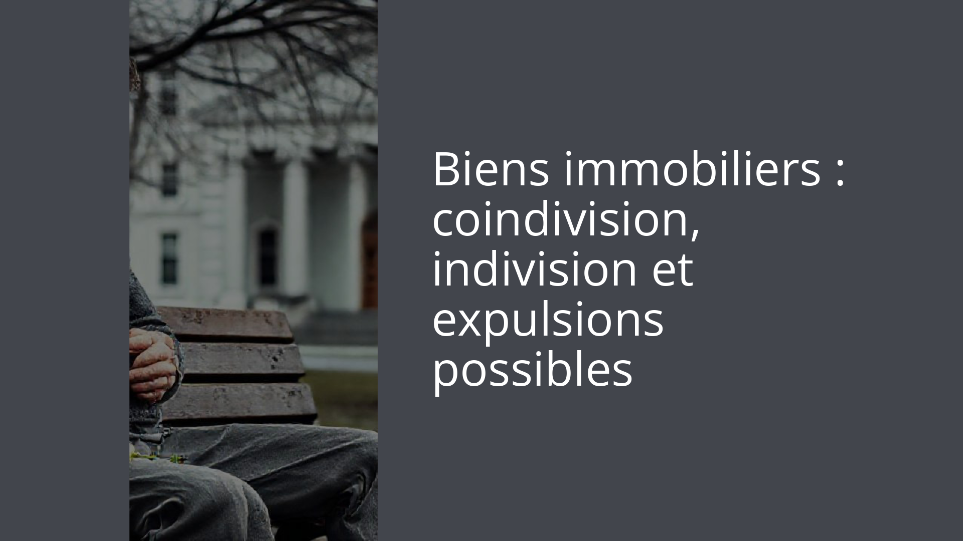 Biens immobiliers : coindivision, indivision et expulsions possibles