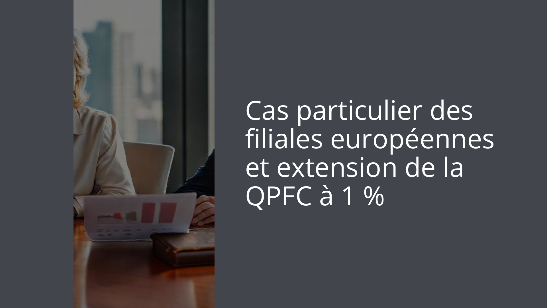 Cas particulier des filiales européennes et extension de la QPFC à 1 %