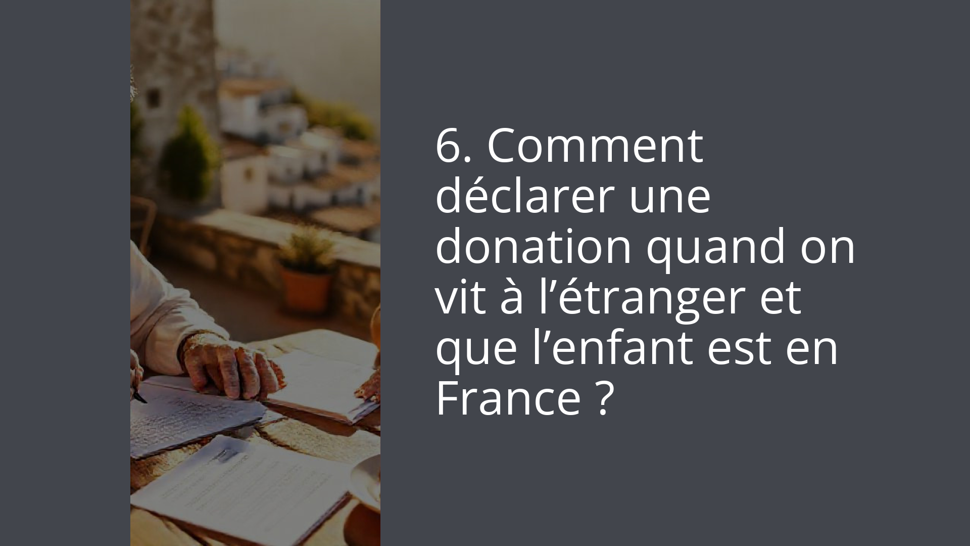 6. Comment déclarer une donation quand on vit à l’étranger et que l’enfant est en France ?