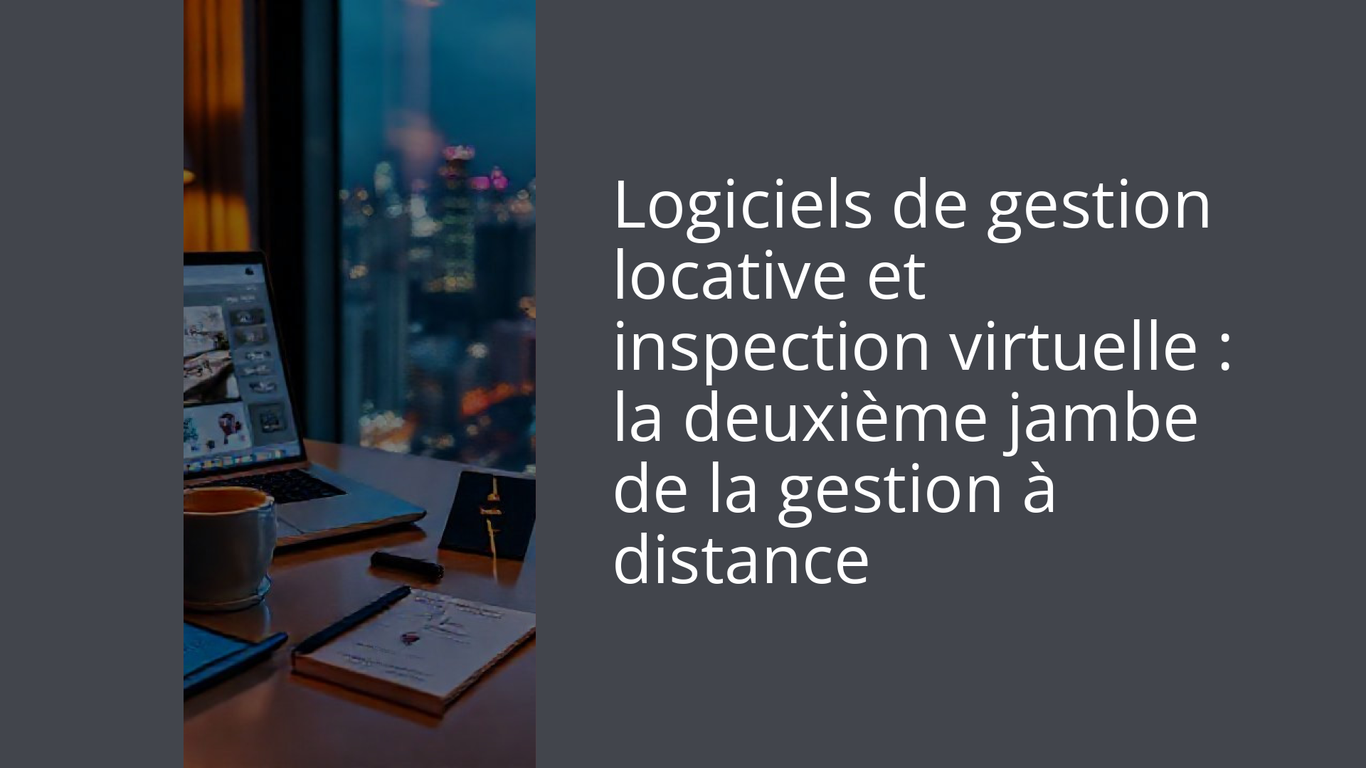 Logiciels de gestion locative et inspection virtuelle : la deuxième jambe de la gestion à distance