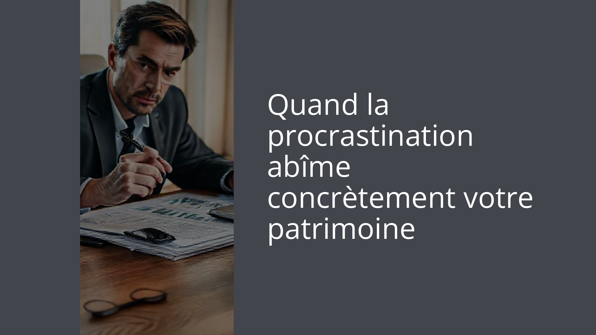 Quand la procrastination abîme concrètement votre patrimoine