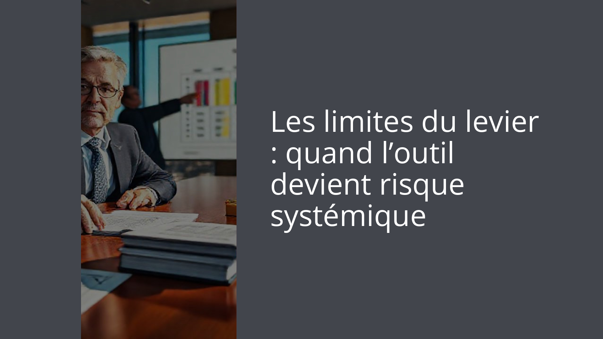 Les limites du levier : quand l’outil devient risque systémique