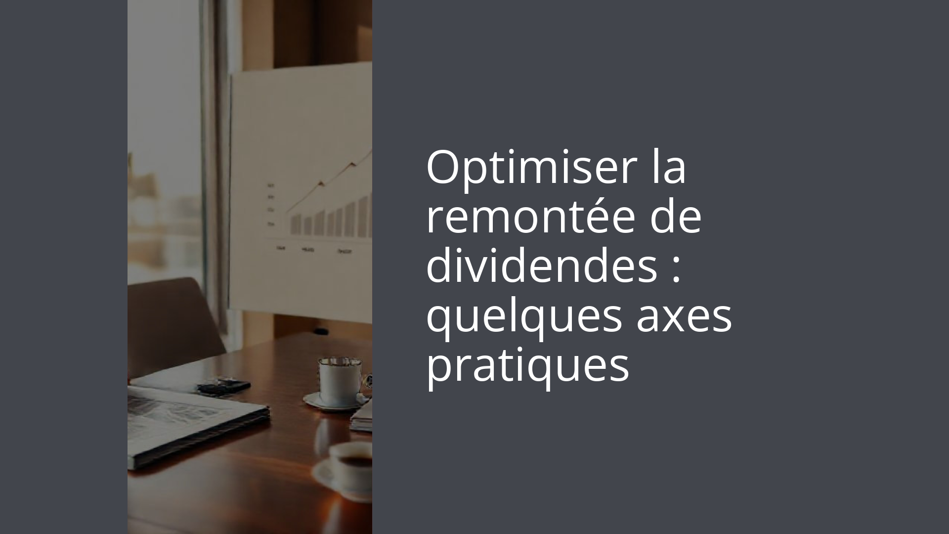 Optimiser la remontée de dividendes : quelques axes pratiques