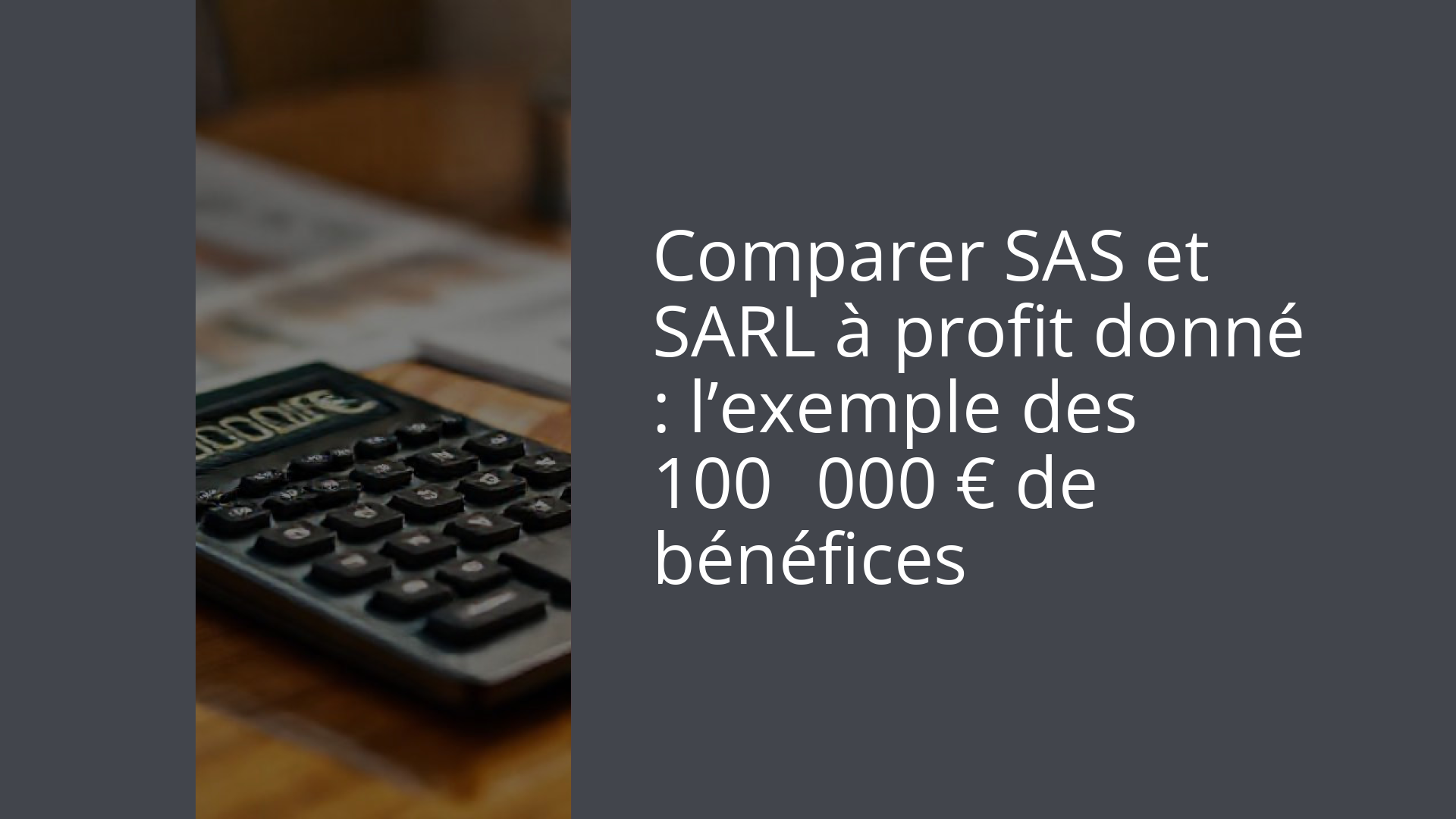 Comparer SAS et SARL à profit donné : l’exemple des 100 000 € de bénéfices