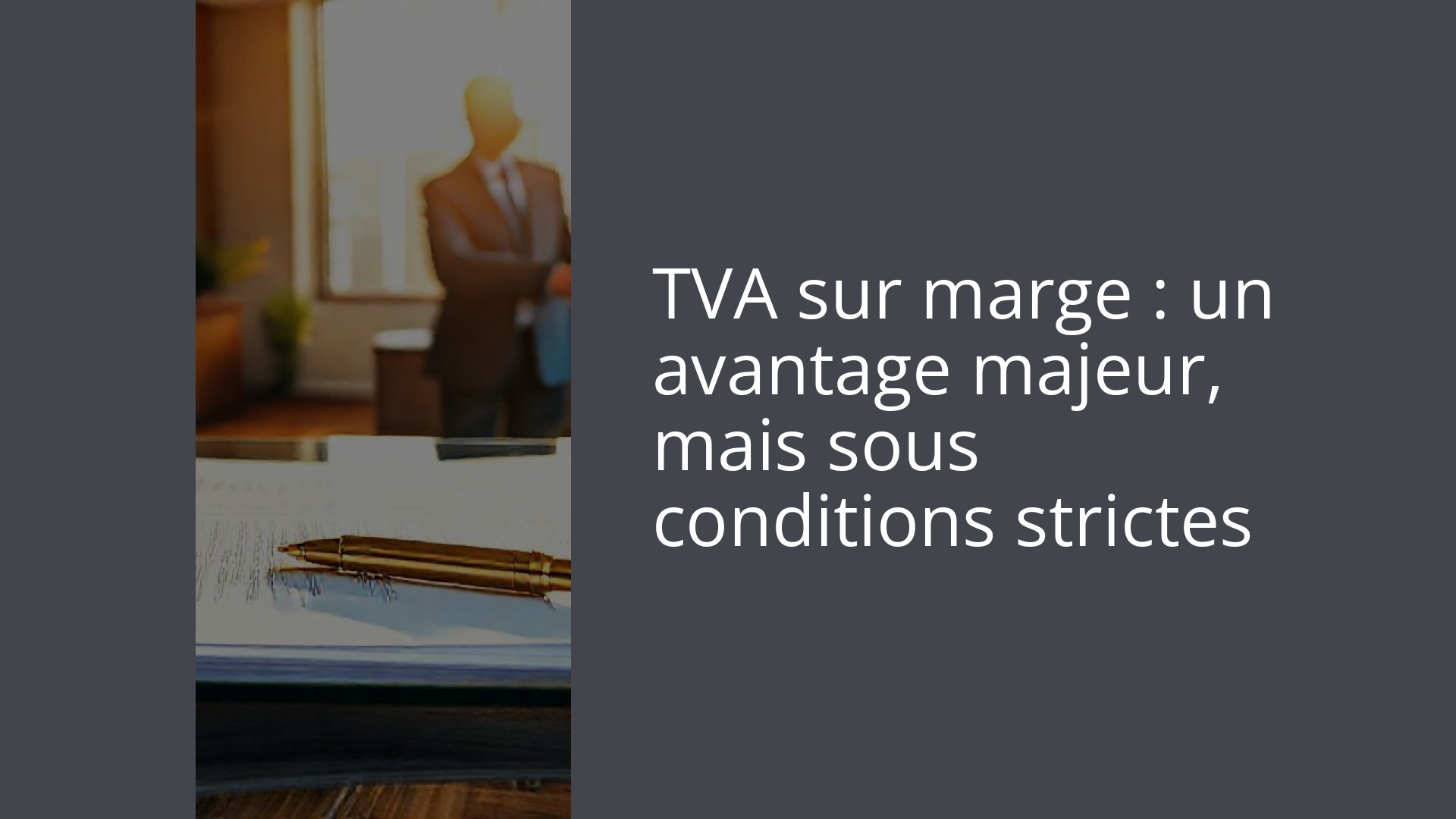 TVA sur marge : un avantage majeur, mais sous conditions strictes