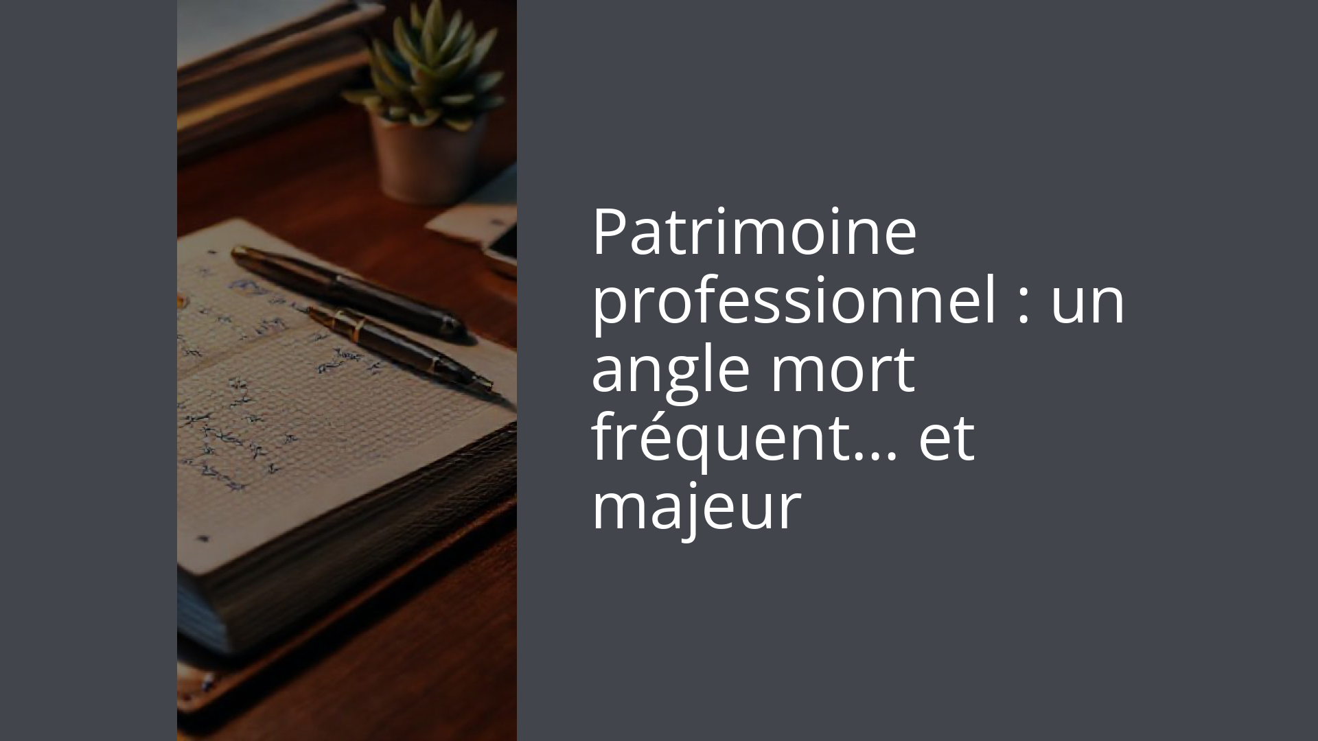 Patrimoine professionnel : un angle mort fréquent… et majeur