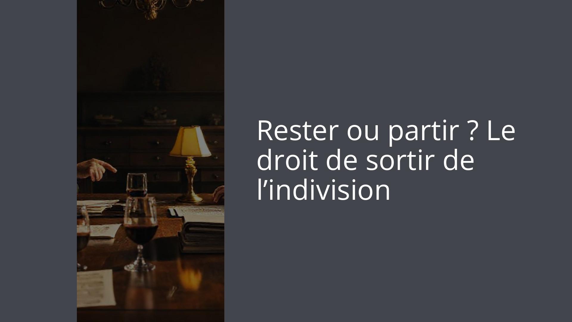 Rester ou partir ? Le droit de sortir de l’indivision