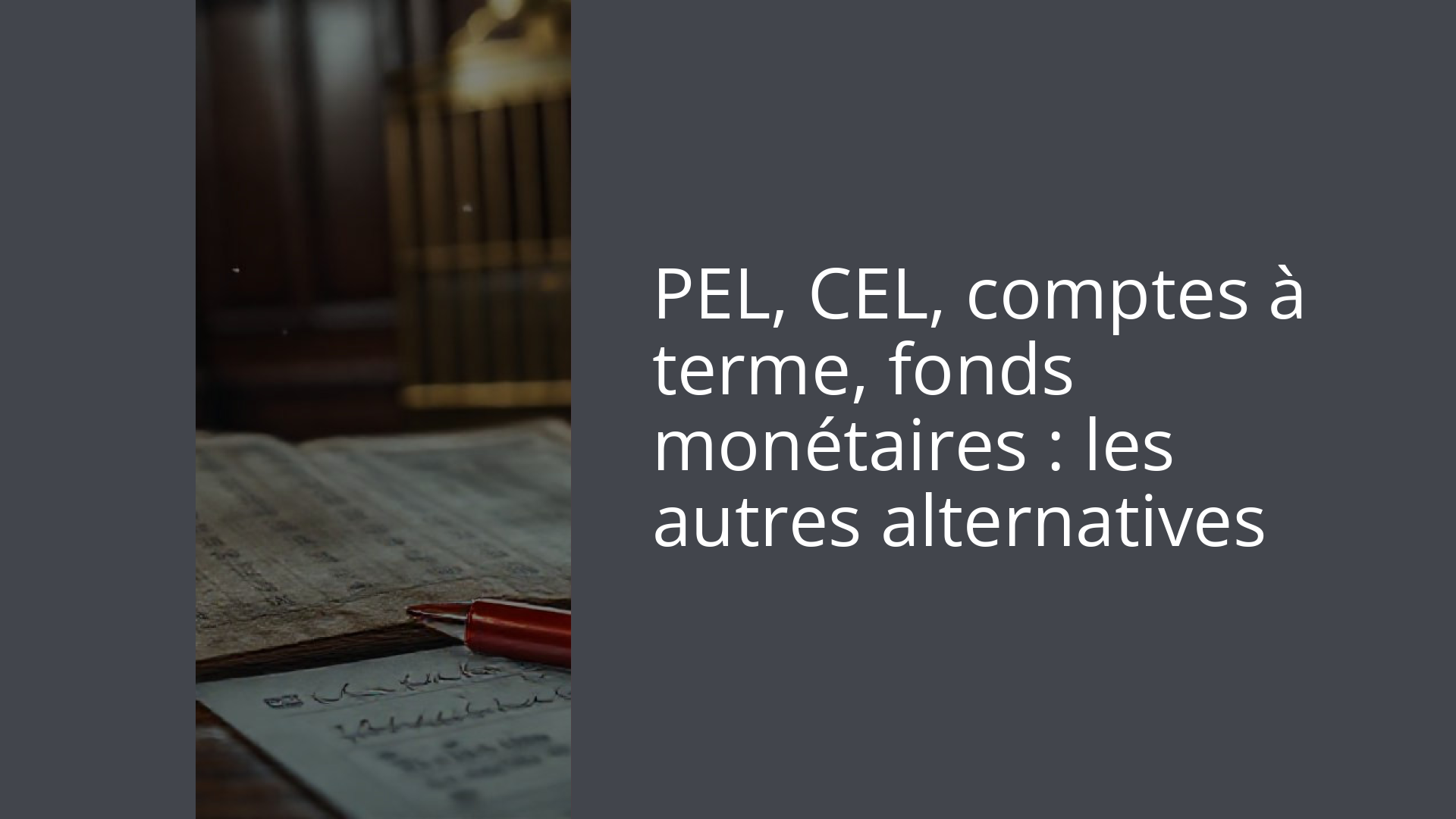 PEL, CEL, comptes à terme, fonds monétaires : les autres alternatives