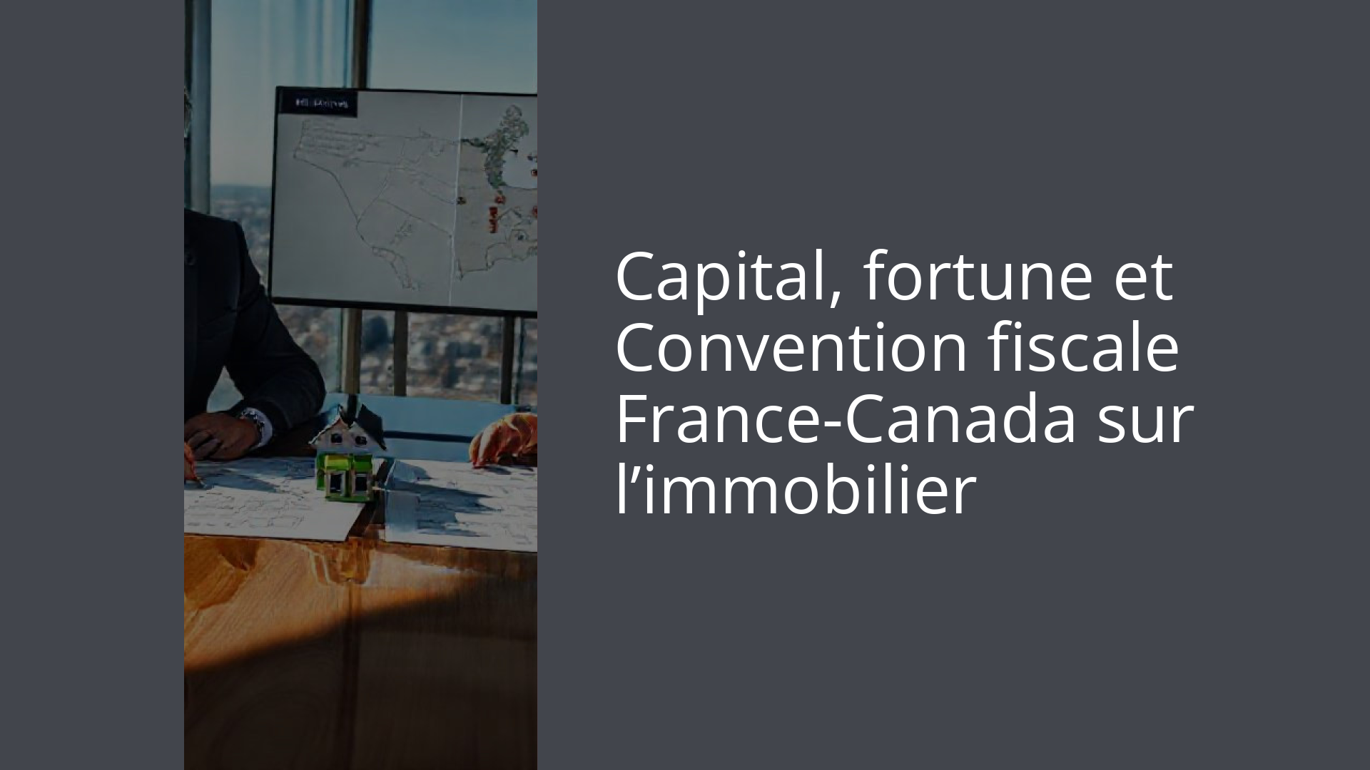 Capital, fortune et Convention fiscale France-Canada sur l’immobilier