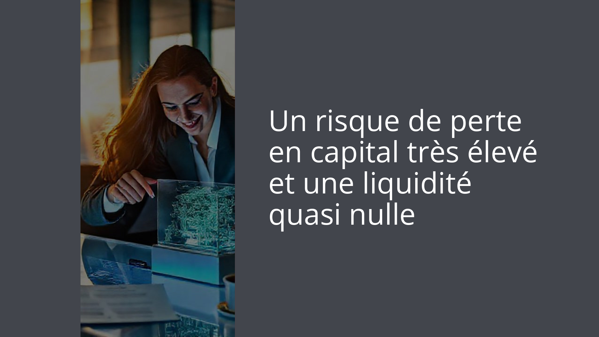 Un risque de perte en capital très élevé et une liquidité quasi nulle