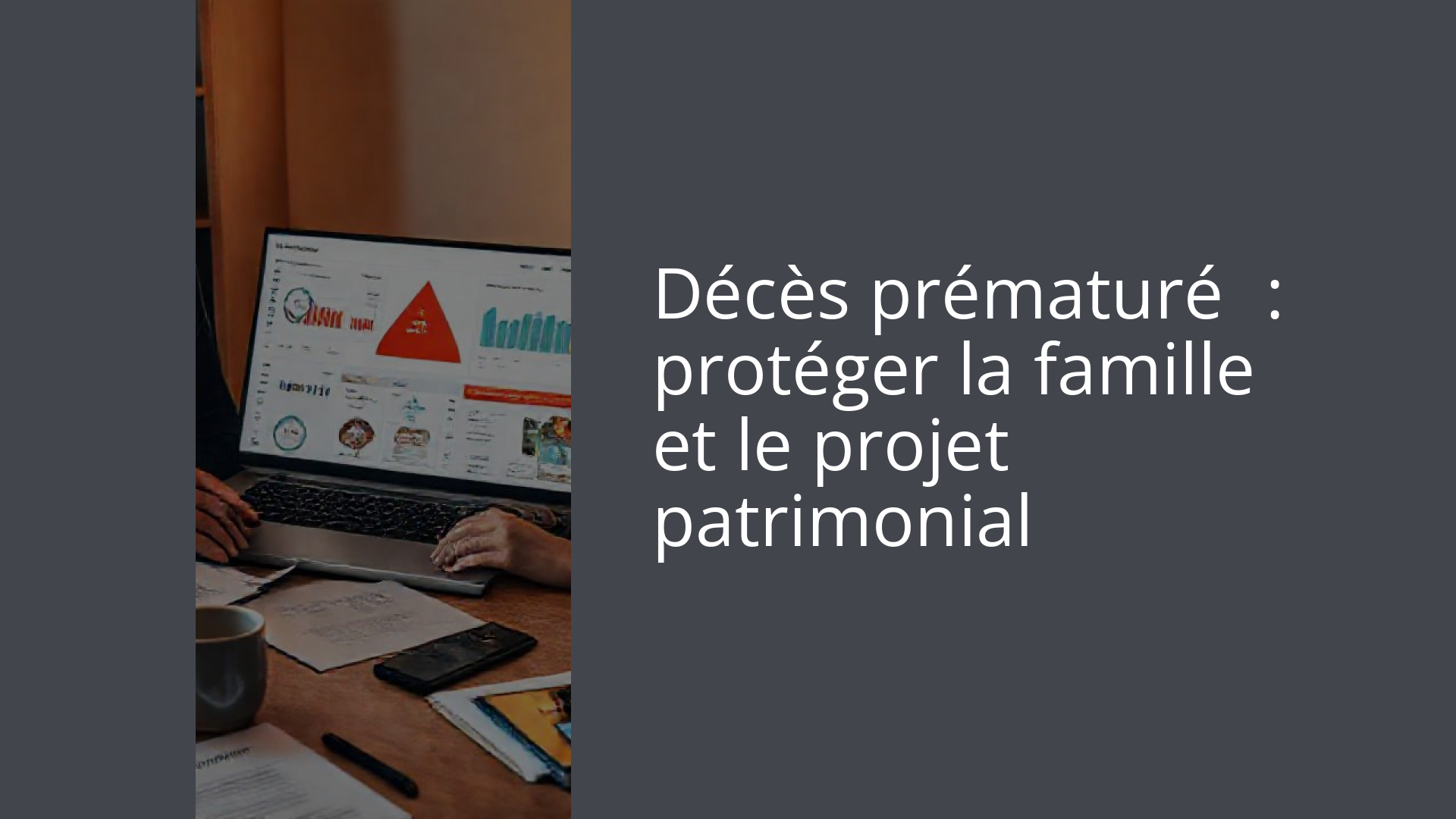 Décès prématuré : protéger la famille et le projet patrimonial