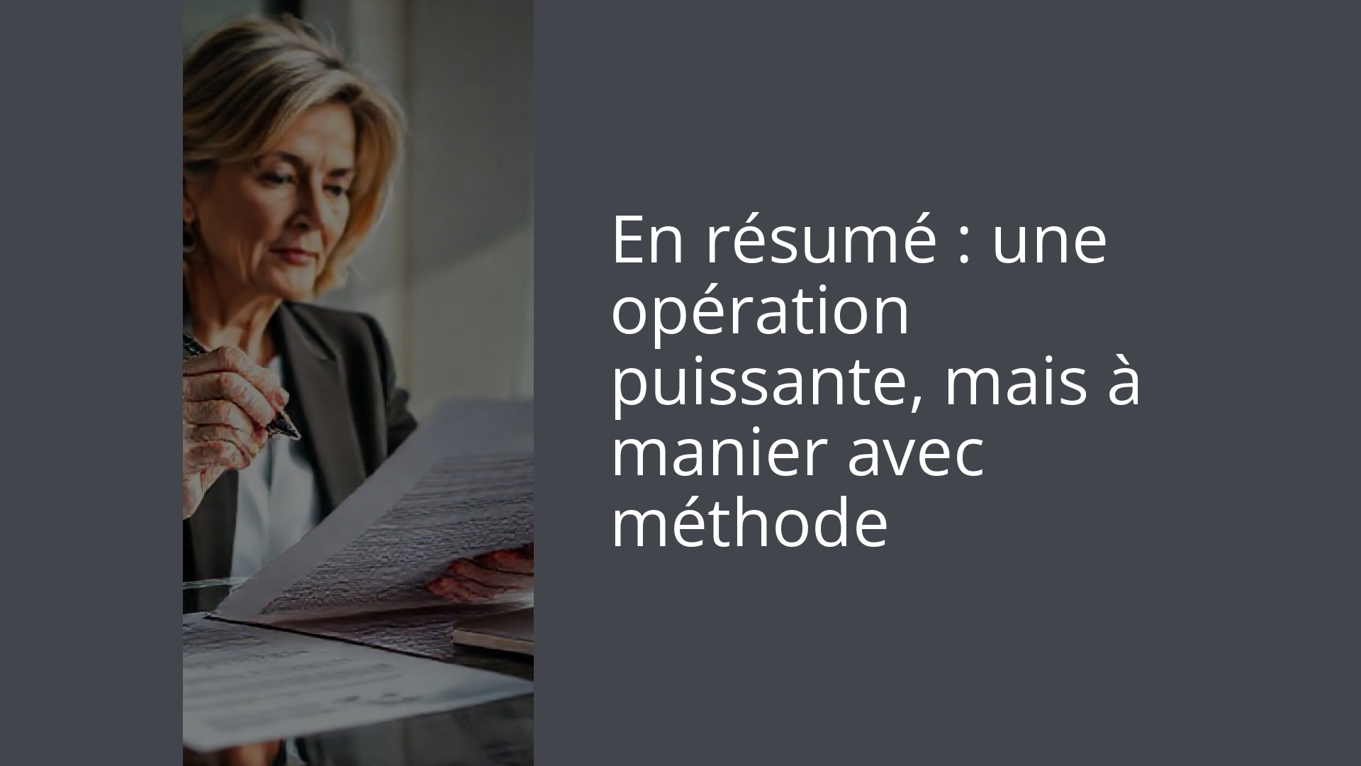 En résumé : une opération puissante, mais à manier avec méthode