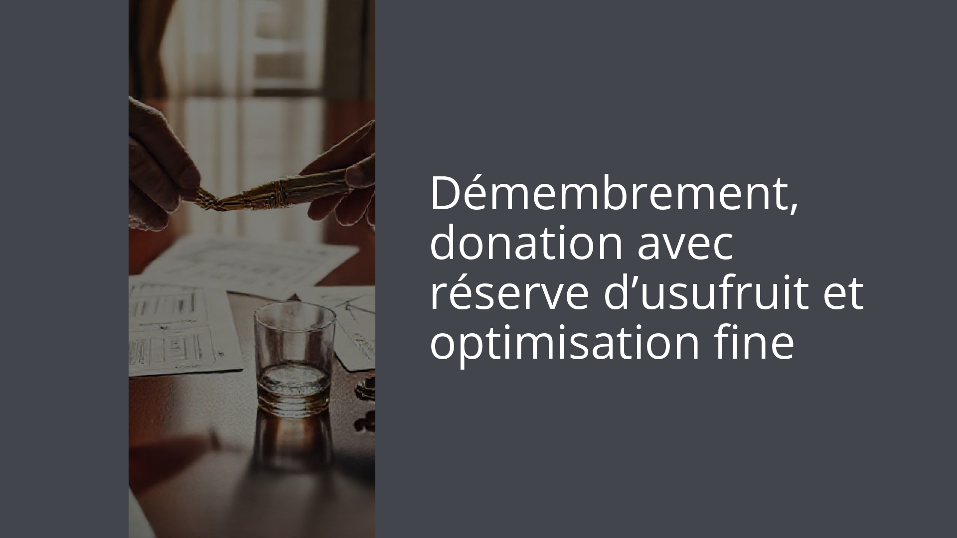 Démembrement, donation avec réserve d’usufruit et optimisation fine