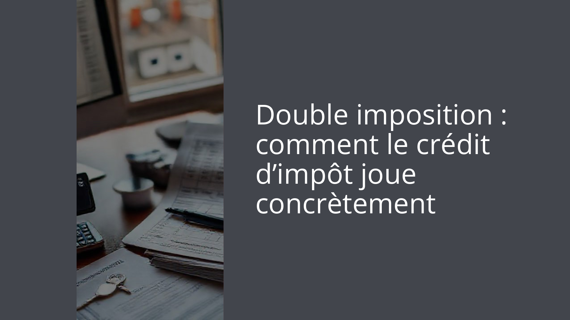 Double imposition : comment le crédit d’impôt joue concrètement