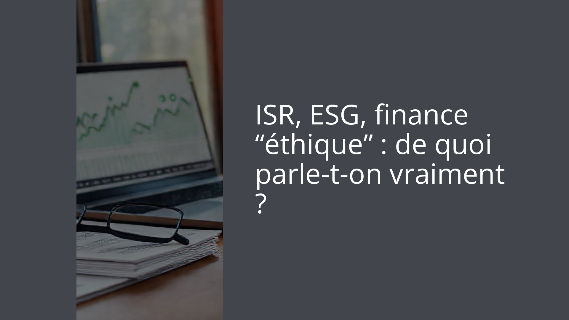 ISR, ESG, finance “éthique” : de quoi parle-t-on vraiment ?