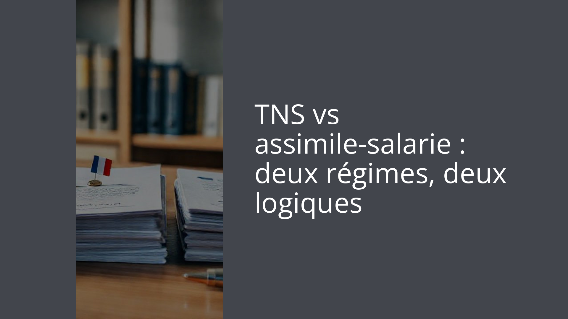 TNS vs assimile-salarie : deux régimes, deux logiques