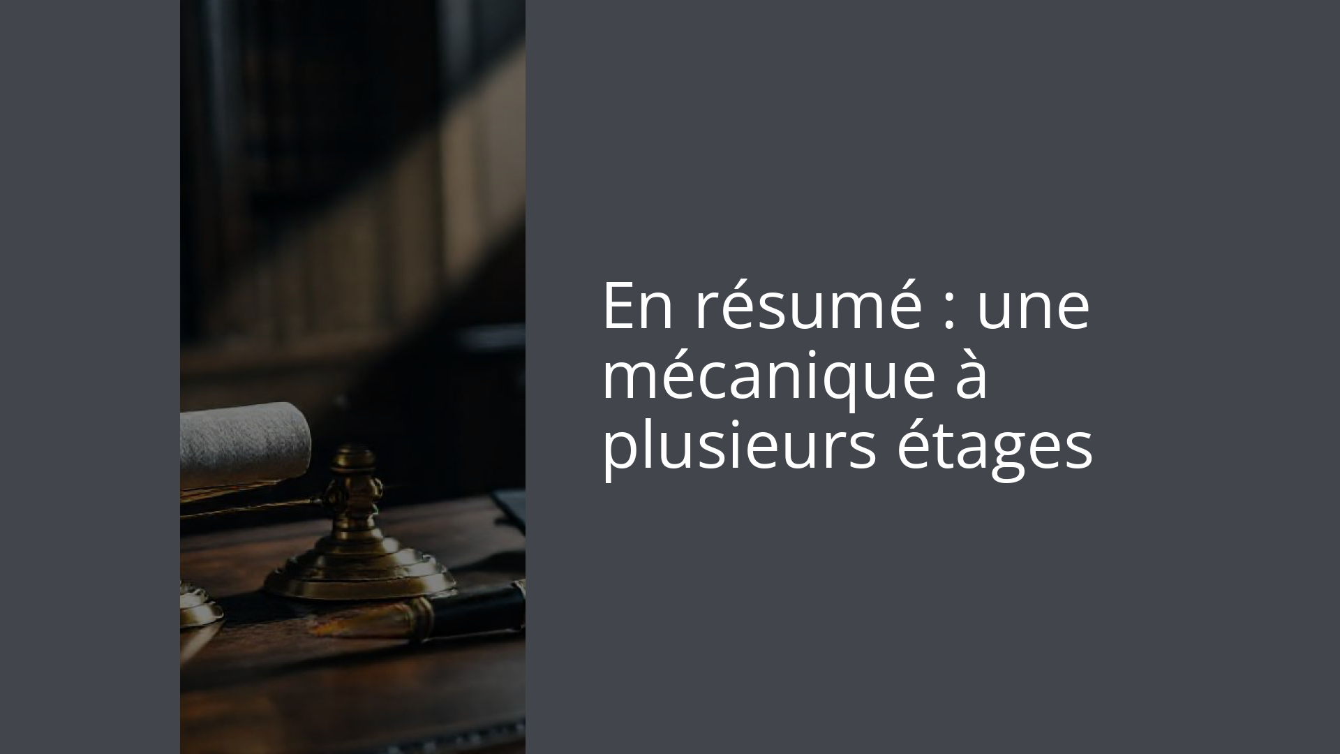 En résumé : une mécanique à plusieurs étages