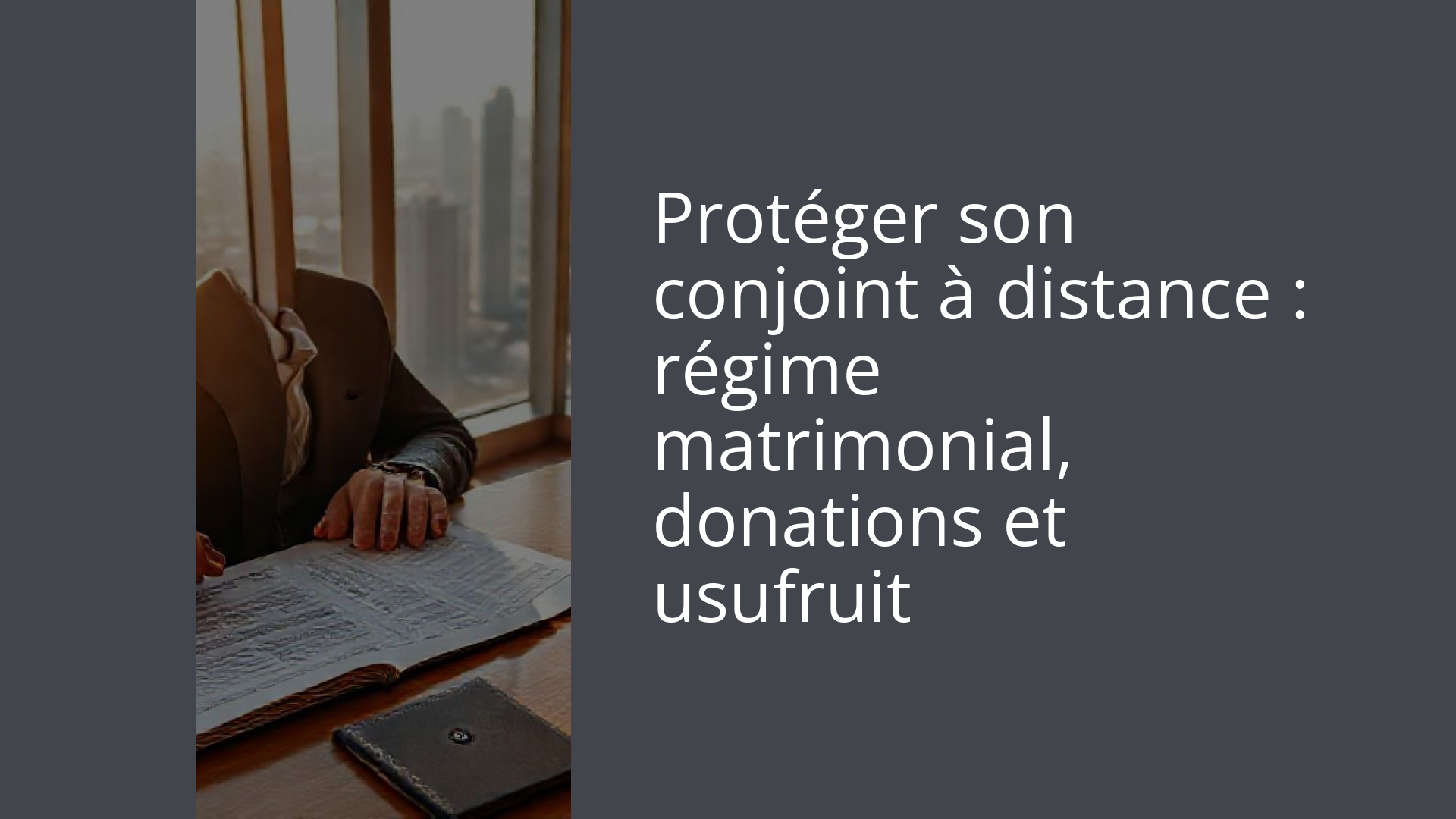 Protéger son conjoint à distance : régime matrimonial, donations et usufruit