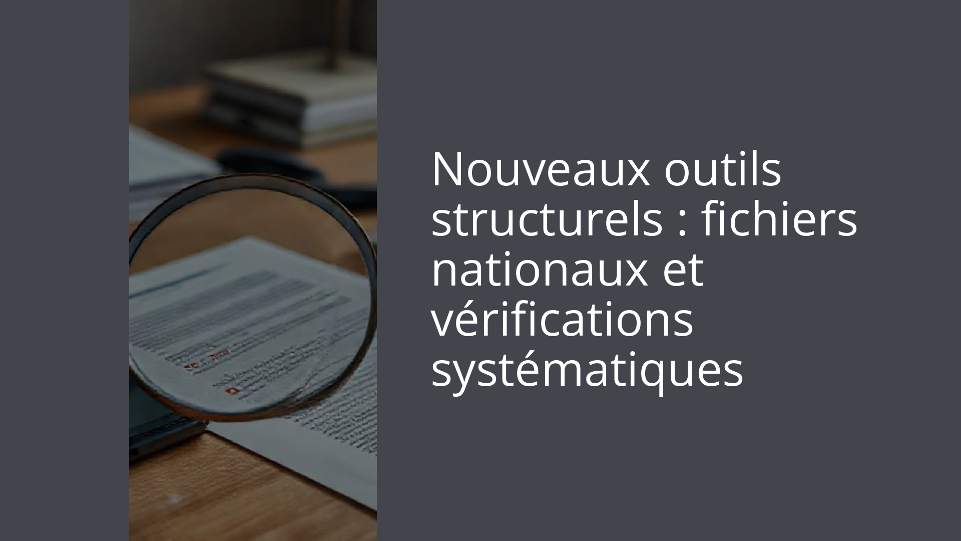 Nouveaux outils structurels : fichiers nationaux et vérifications systématiques