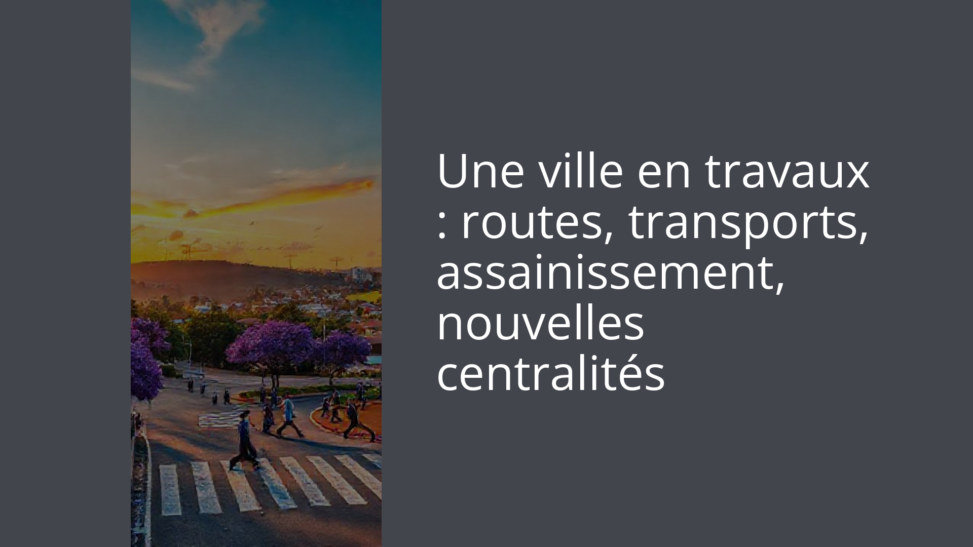 Une ville en travaux : routes, transports, assainissement, nouvelles centralités