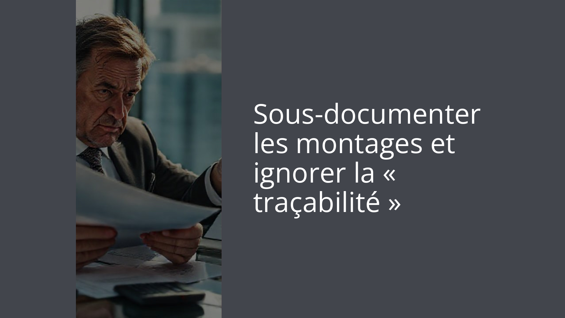 Sous-documenter les montages et ignorer la « traçabilité »