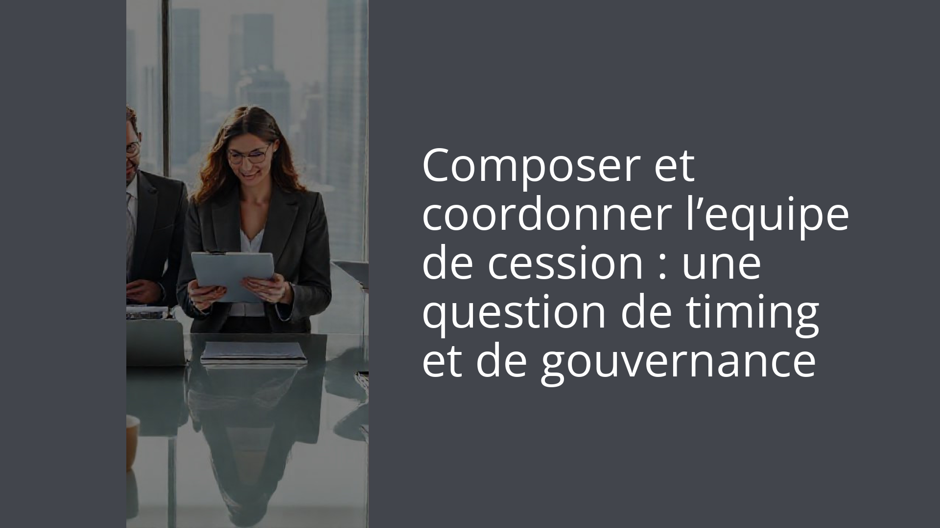 Composer et coordonner l’equipe de cession : une question de timing et de gouvernance