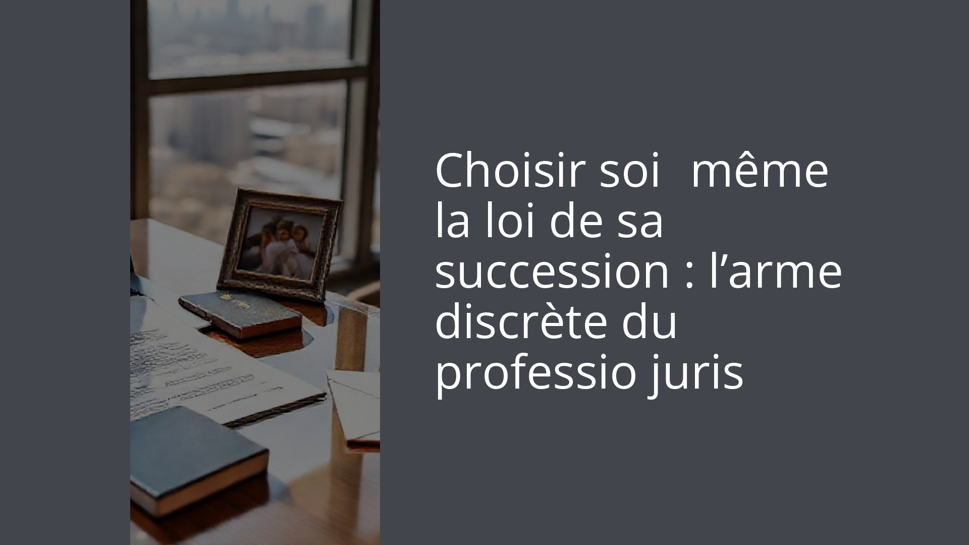 Choisir soi‑même la loi de sa succession : l’arme discrète du professio juris