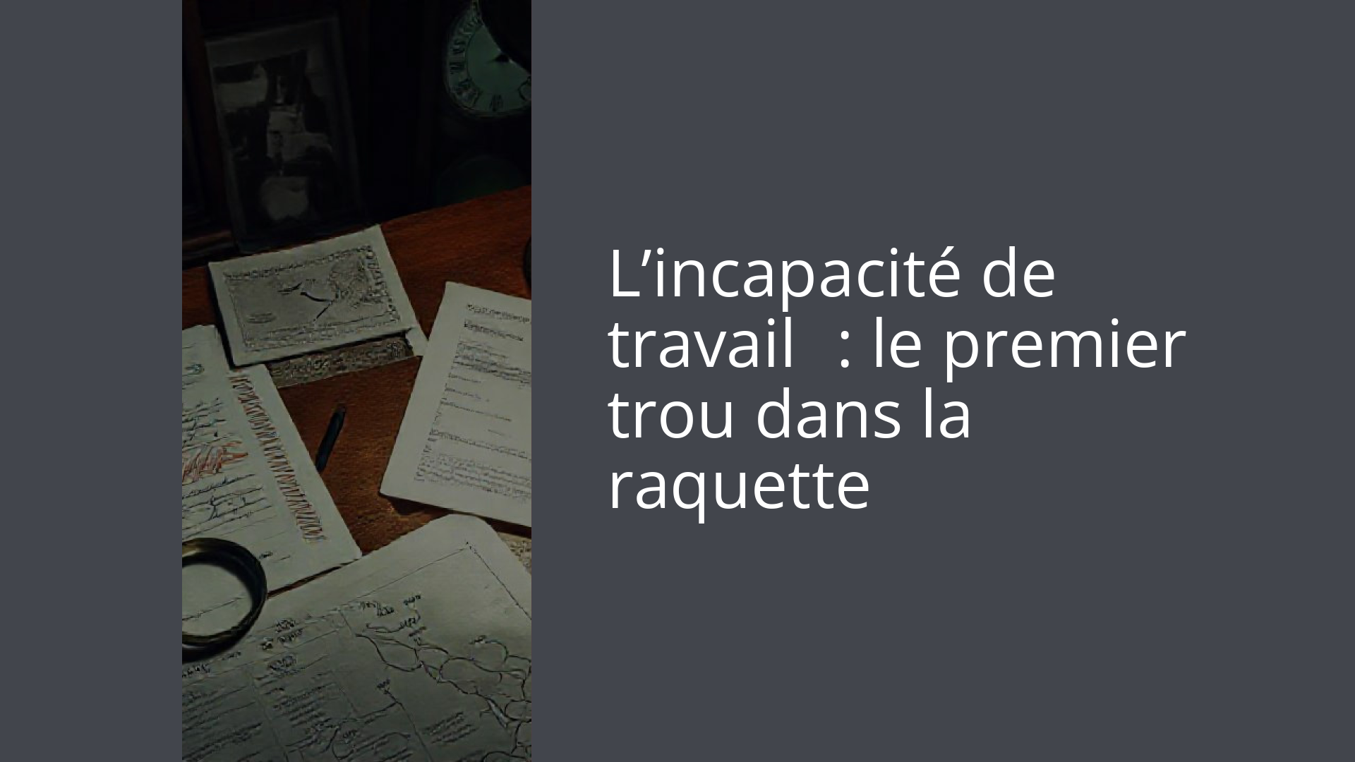 L’incapacité de travail : le premier trou dans la raquette