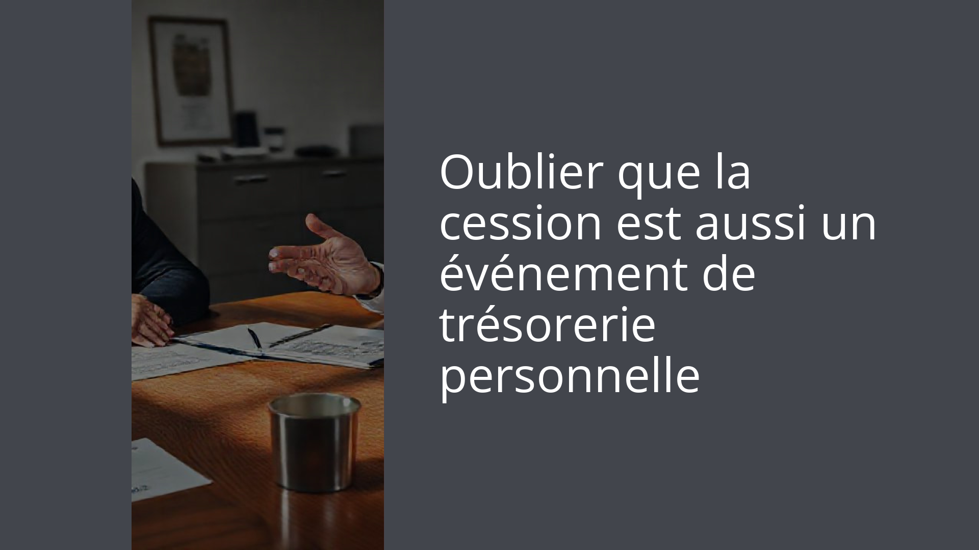 Oublier que la cession est aussi un événement de trésorerie personnelle