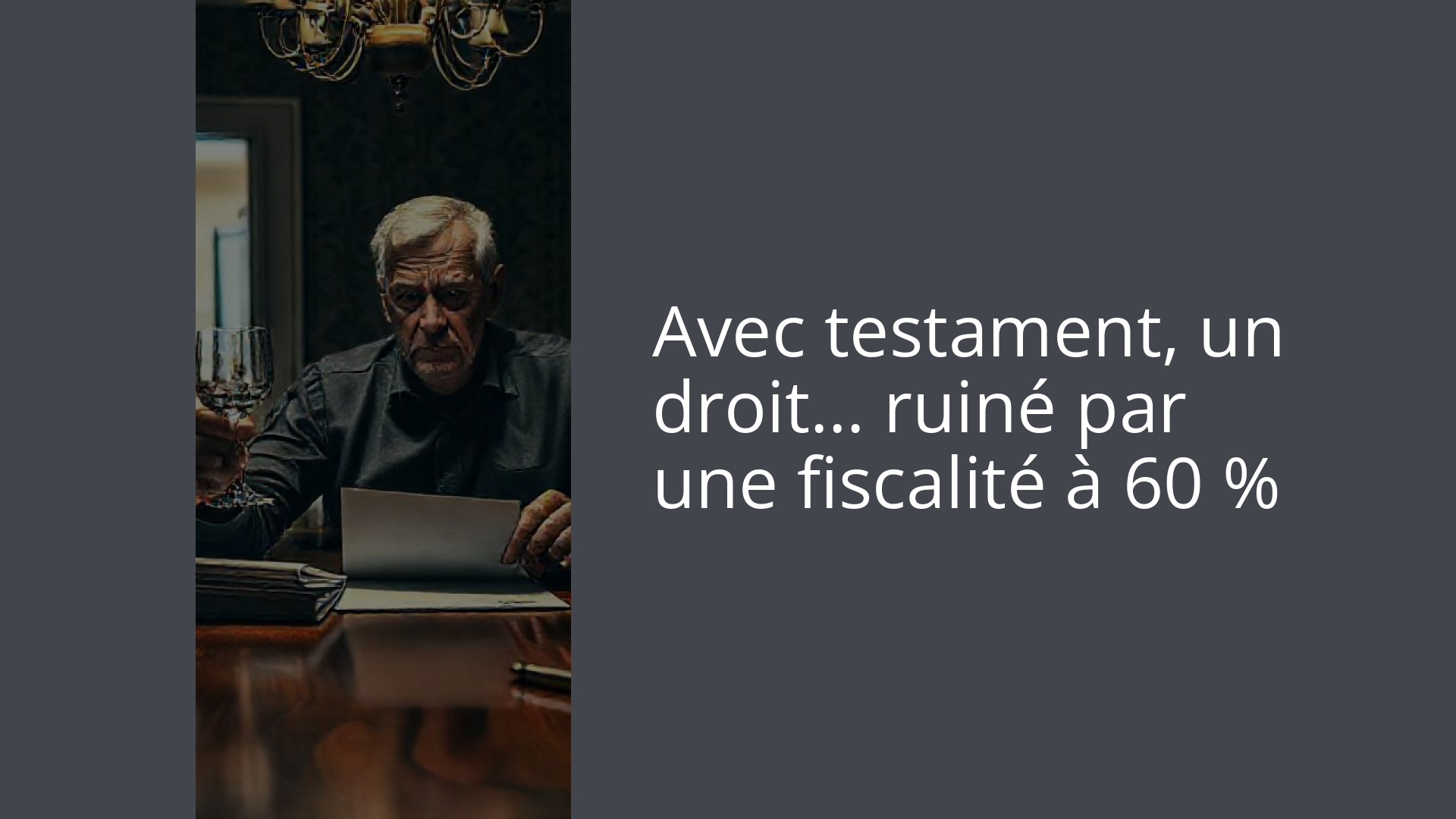 Avec testament, un droit… ruiné par une fiscalité à 60 %