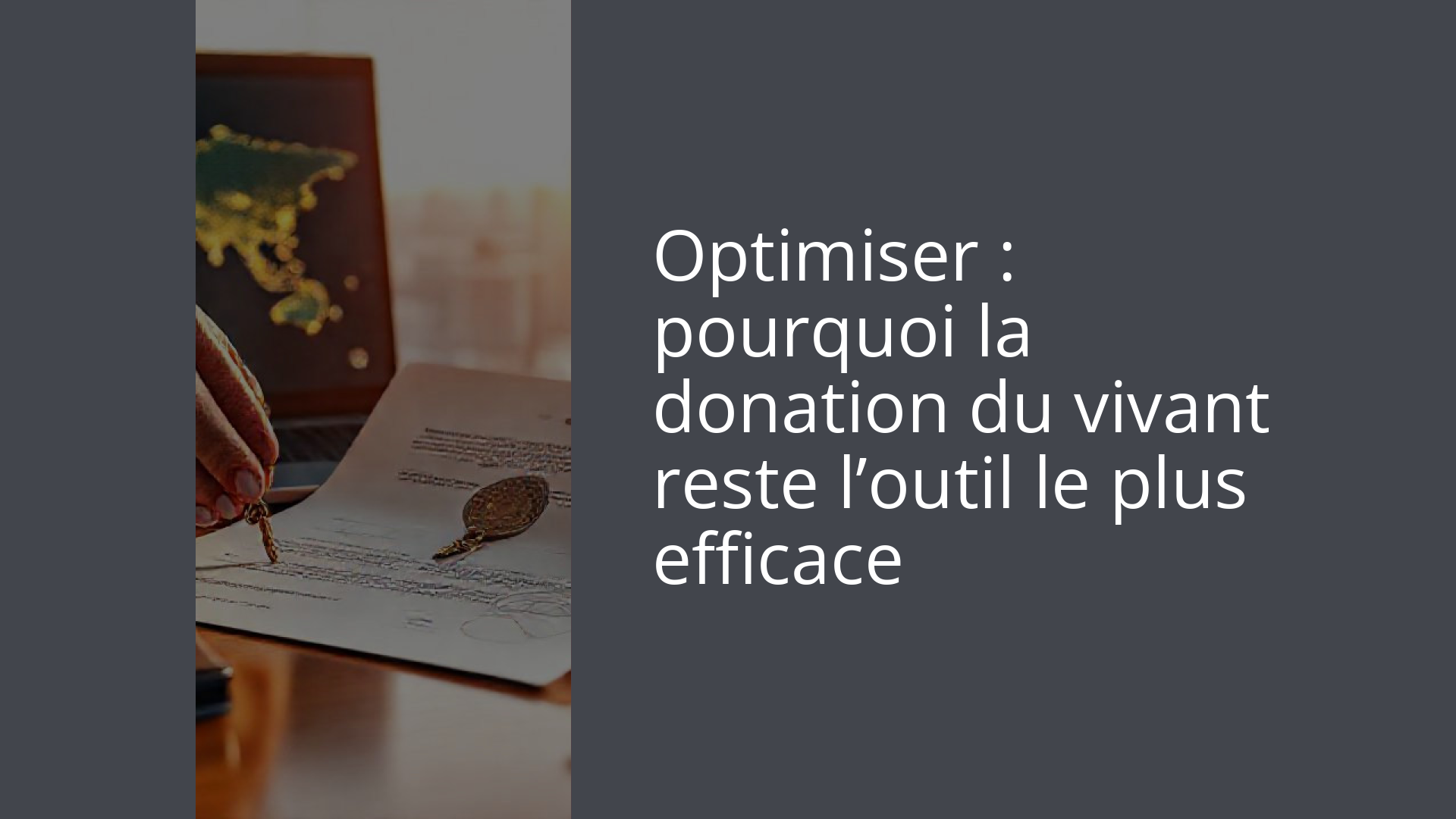 Optimiser : pourquoi la donation du vivant reste l’outil le plus efficace