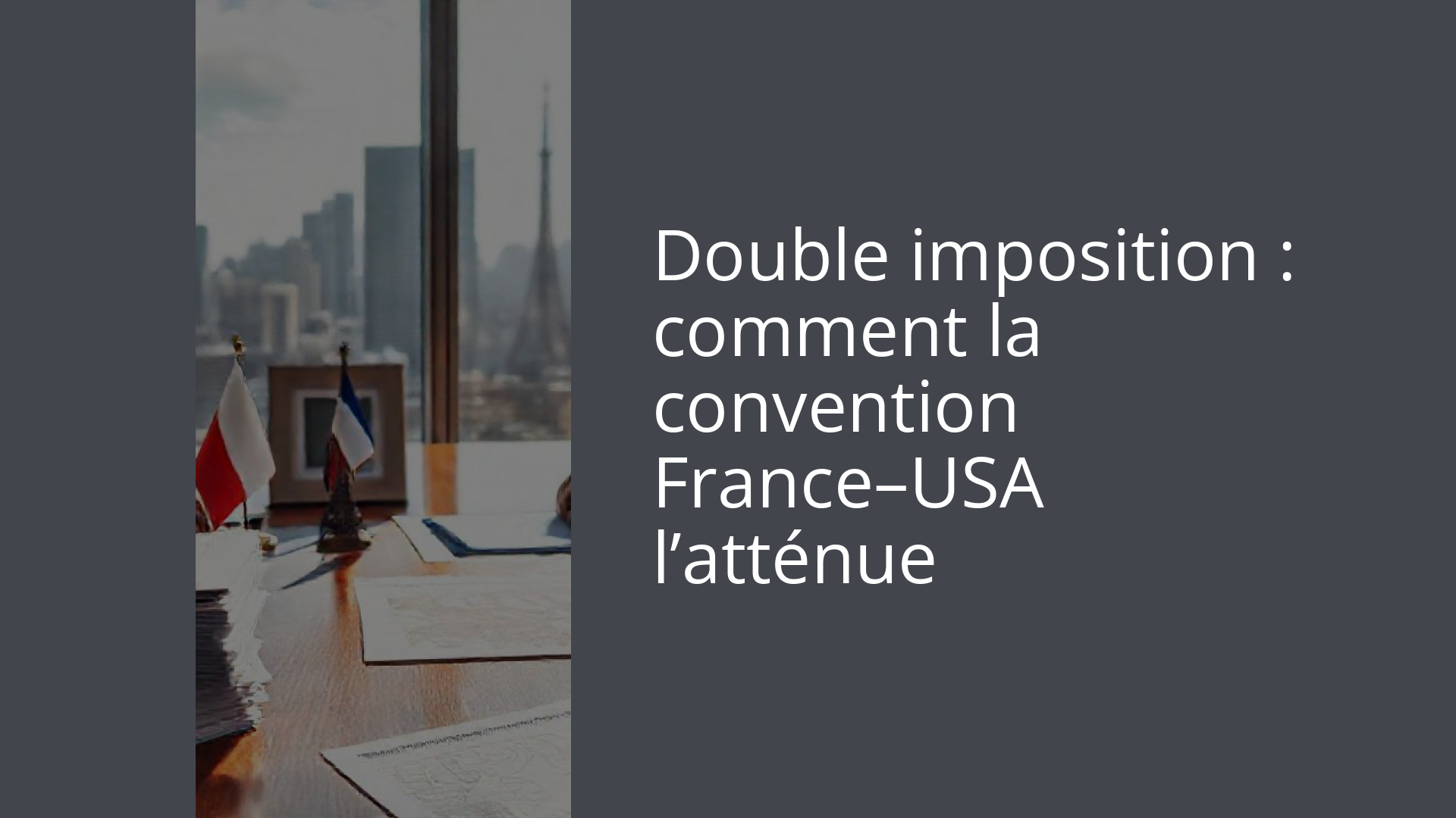 Double imposition : comment la convention France–USA l’atténue