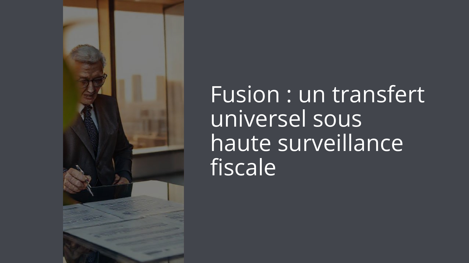 Fusion : un transfert universel sous haute surveillance fiscale