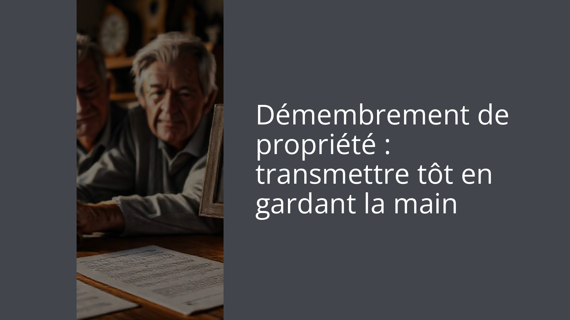 Démembrement de propriété : transmettre tôt en gardant la main