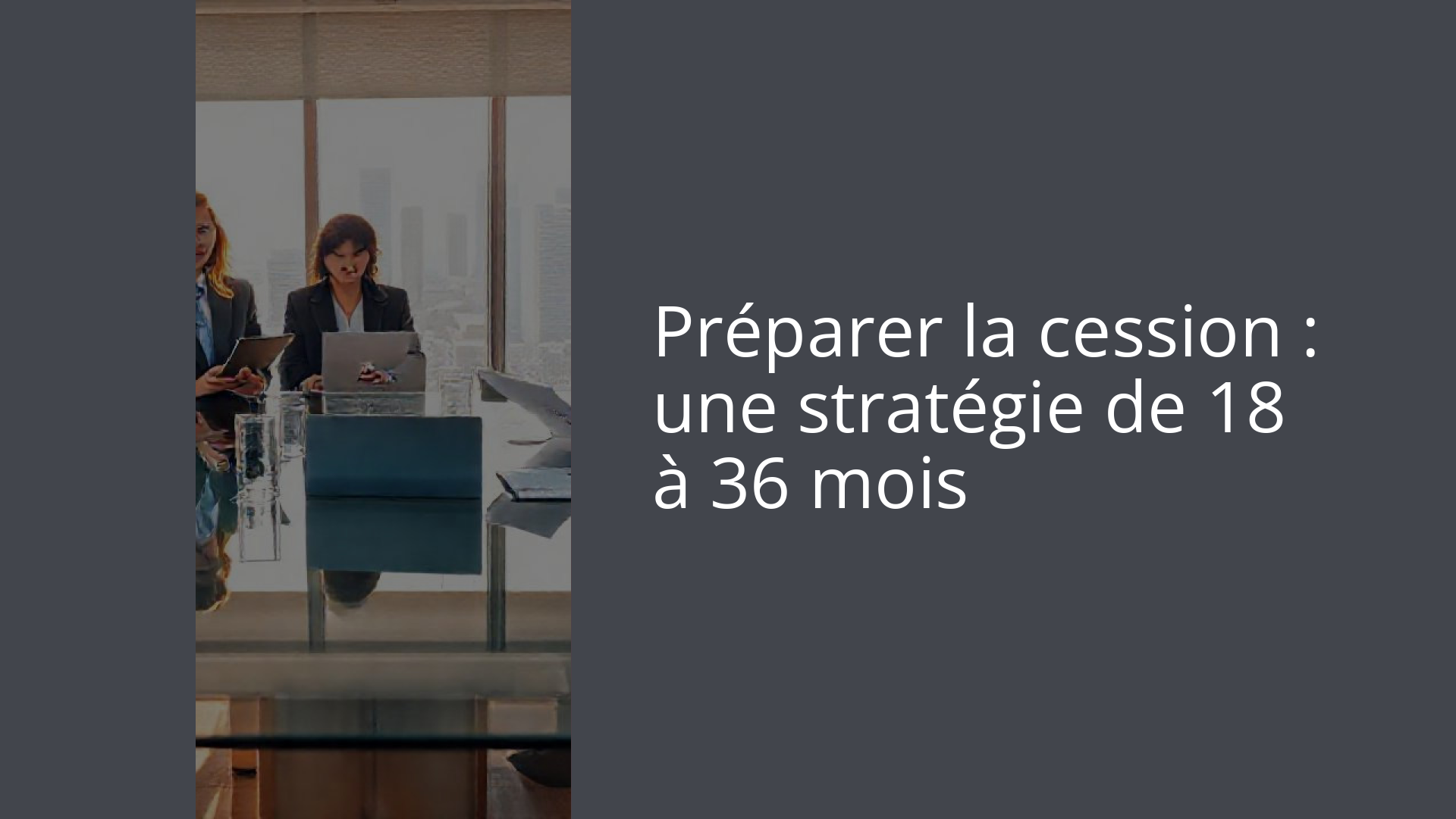 Préparer la cession : une stratégie de 18 à 36 mois