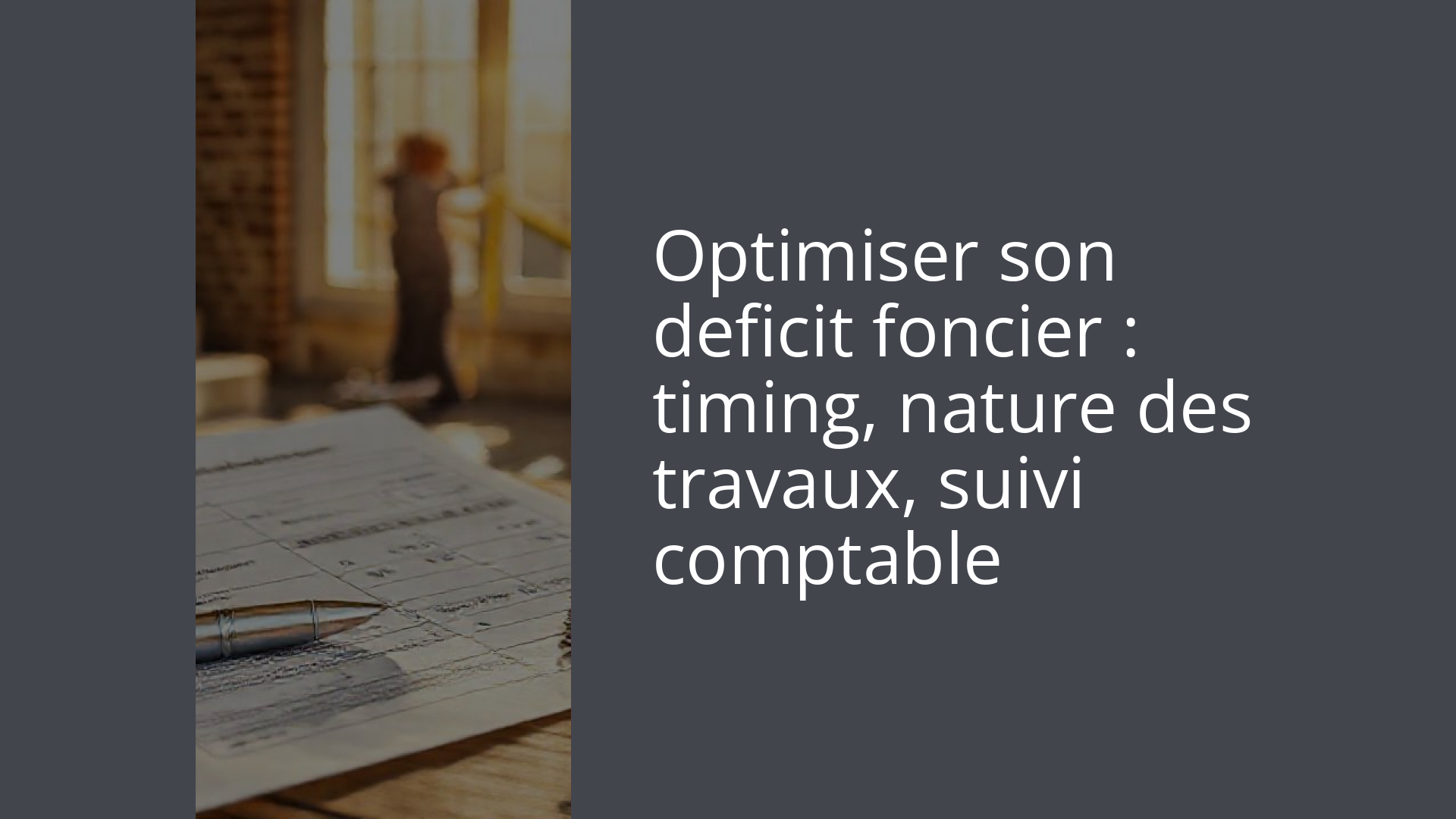 Optimiser son deficit foncier : timing, nature des travaux, suivi comptable