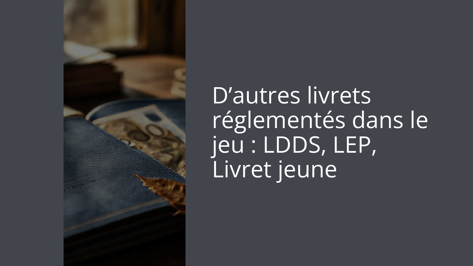 D’autres livrets réglementés dans le jeu : LDDS, LEP, Livret jeune