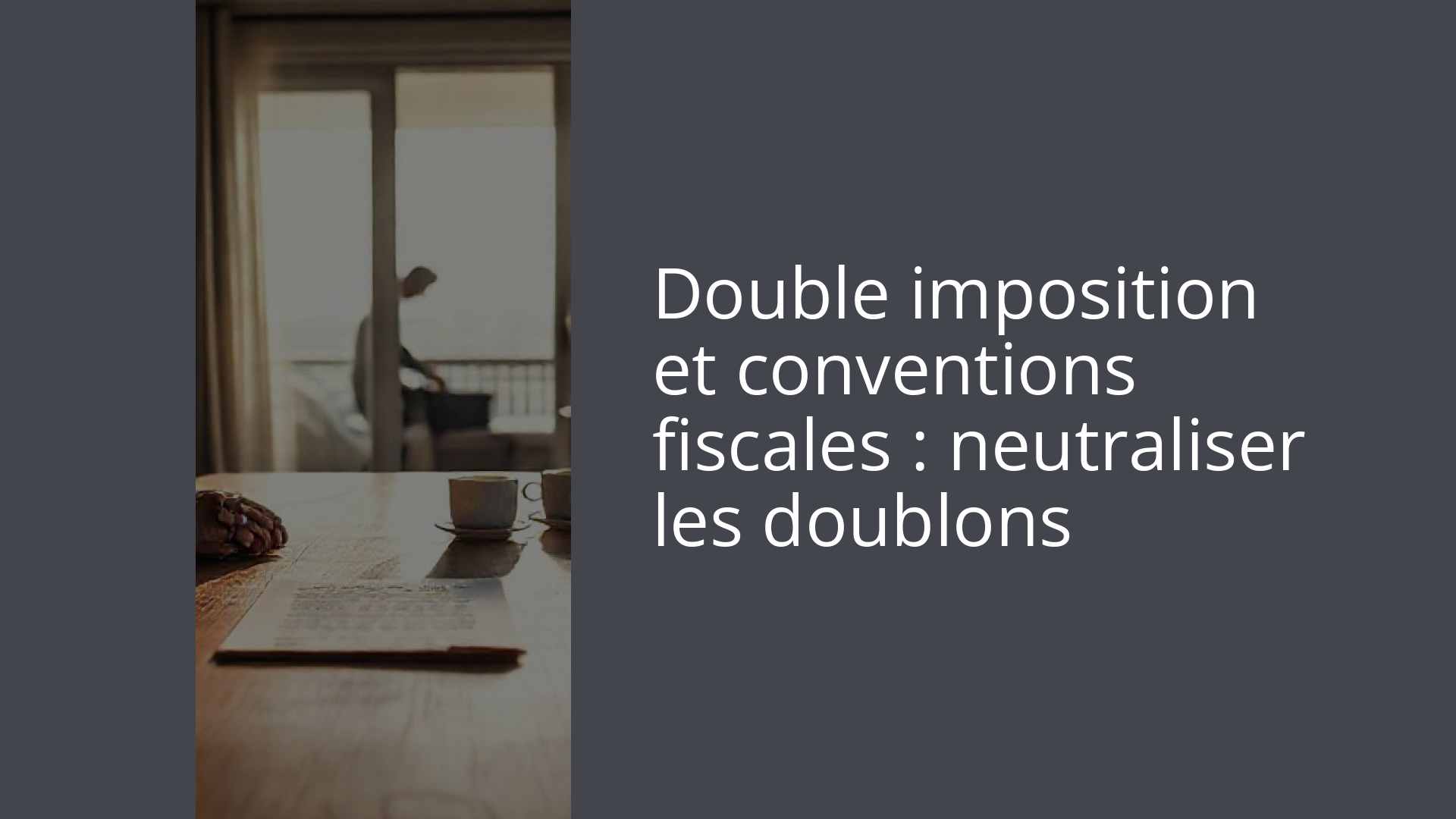 Double imposition et conventions fiscales : neutraliser les doublons