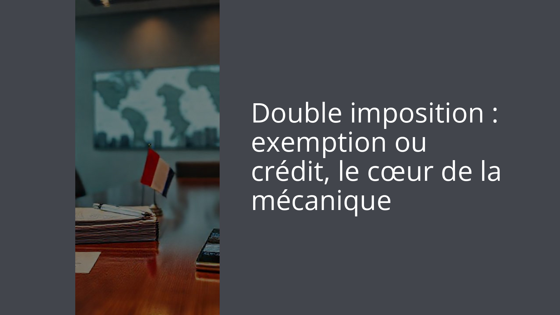 Double imposition : exemption ou crédit, le cœur de la mécanique