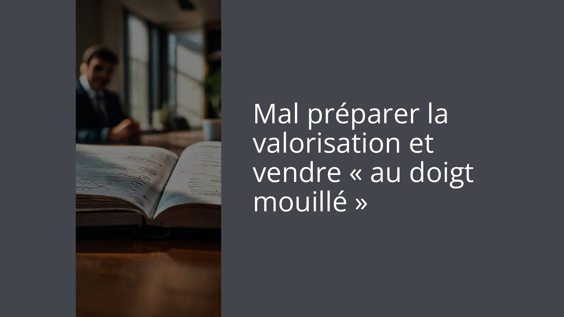 Mal préparer la valorisation et vendre « au doigt mouillé »