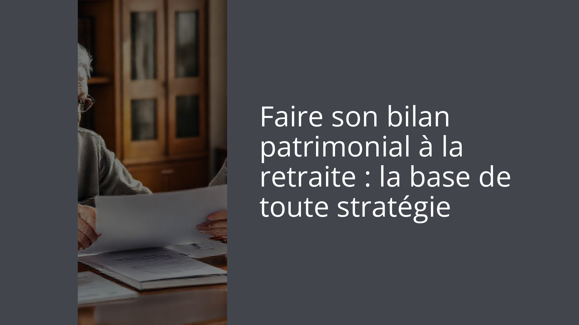 Faire son bilan patrimonial à la retraite : la base de toute stratégie