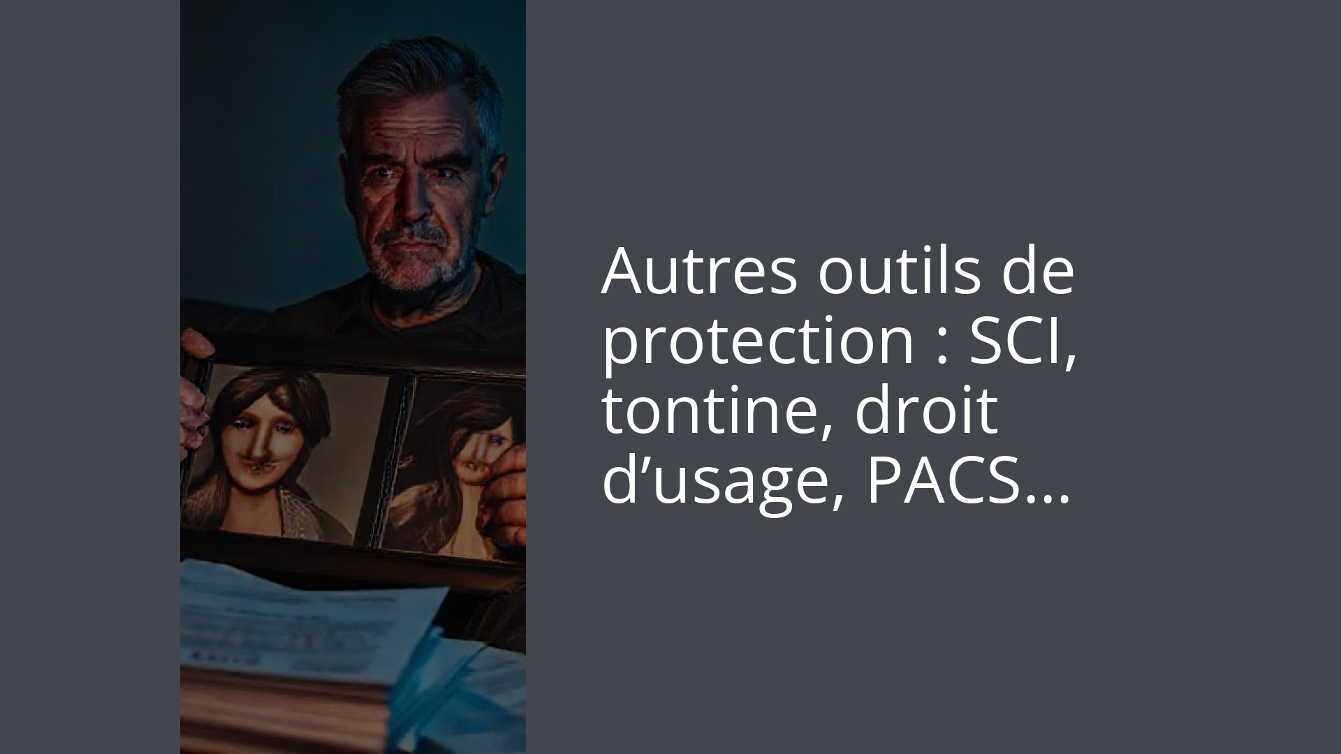 Autres outils de protection : SCI, tontine, droit d’usage, PACS…