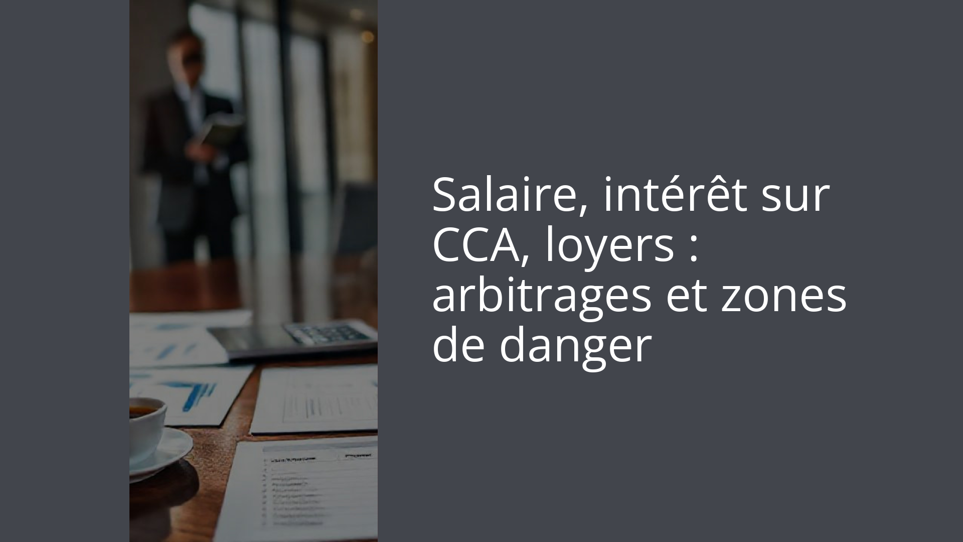 Salaire, intérêt sur CCA, loyers : arbitrages et zones de danger