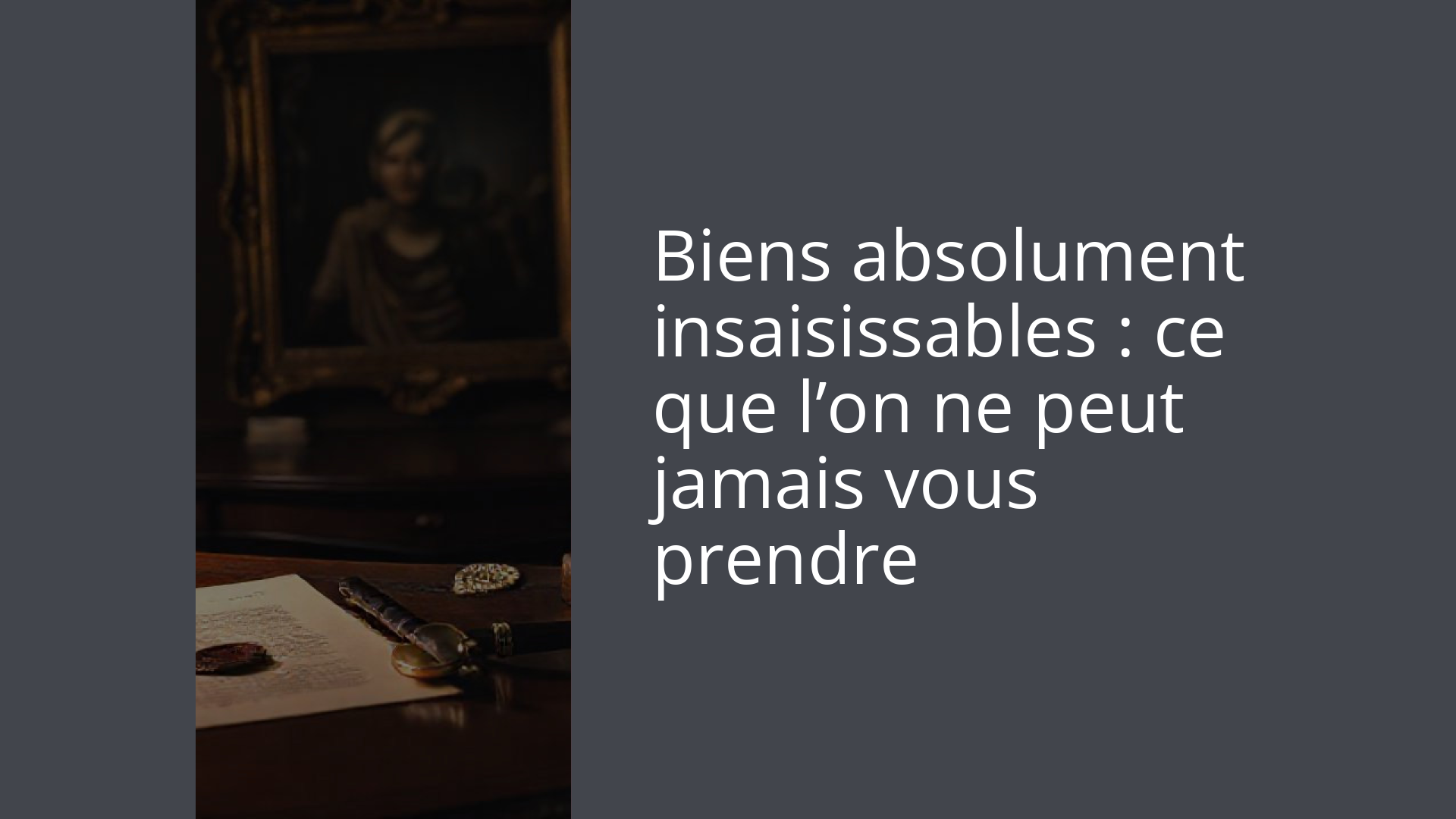 Biens absolument insaisissables : ce que l’on ne peut jamais vous prendre
