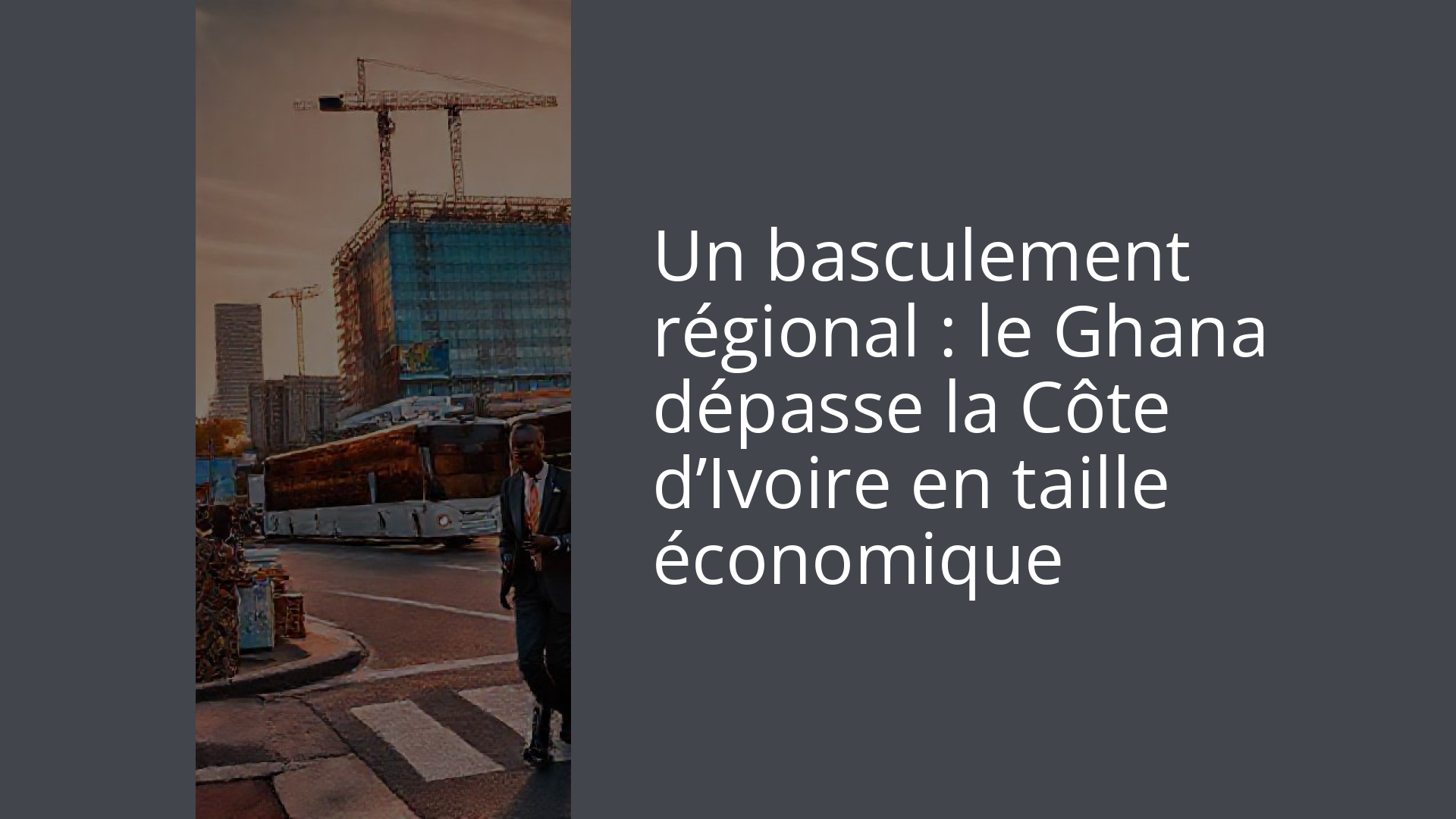 Un basculement régional : le Ghana dépasse la Côte d’Ivoire en taille économique